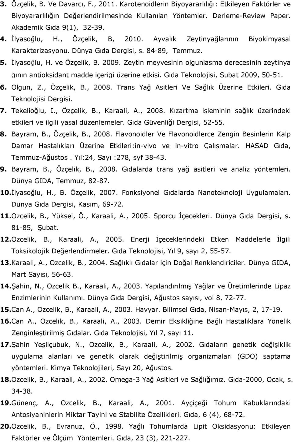 Zeytin meyvesinin olgunlasma derecesinin zeytinya ğının antioksidant madde içeriği üzerine etkisi. Gıda Teknolojisi, Subat 2009, 50-51. 6. Olgun, Z., Özçelik, B., 2008.