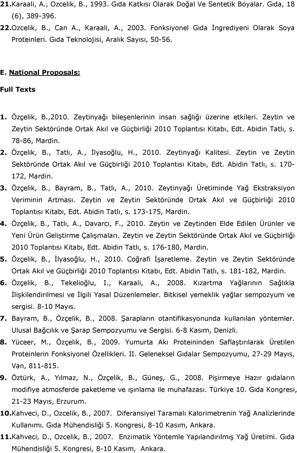 Zeytinyağı bileşenlerinin insan sağlığı üzerine etkileri. Zeytin ve Zeytin Sektöründe Ortak Akıl ve Güçbirliği 2010 Toplantısı Kitabı, Edt. Abidin Tatlı, s. 78-86, Mardin. 2. Özçelik, B., Tatlı, A.