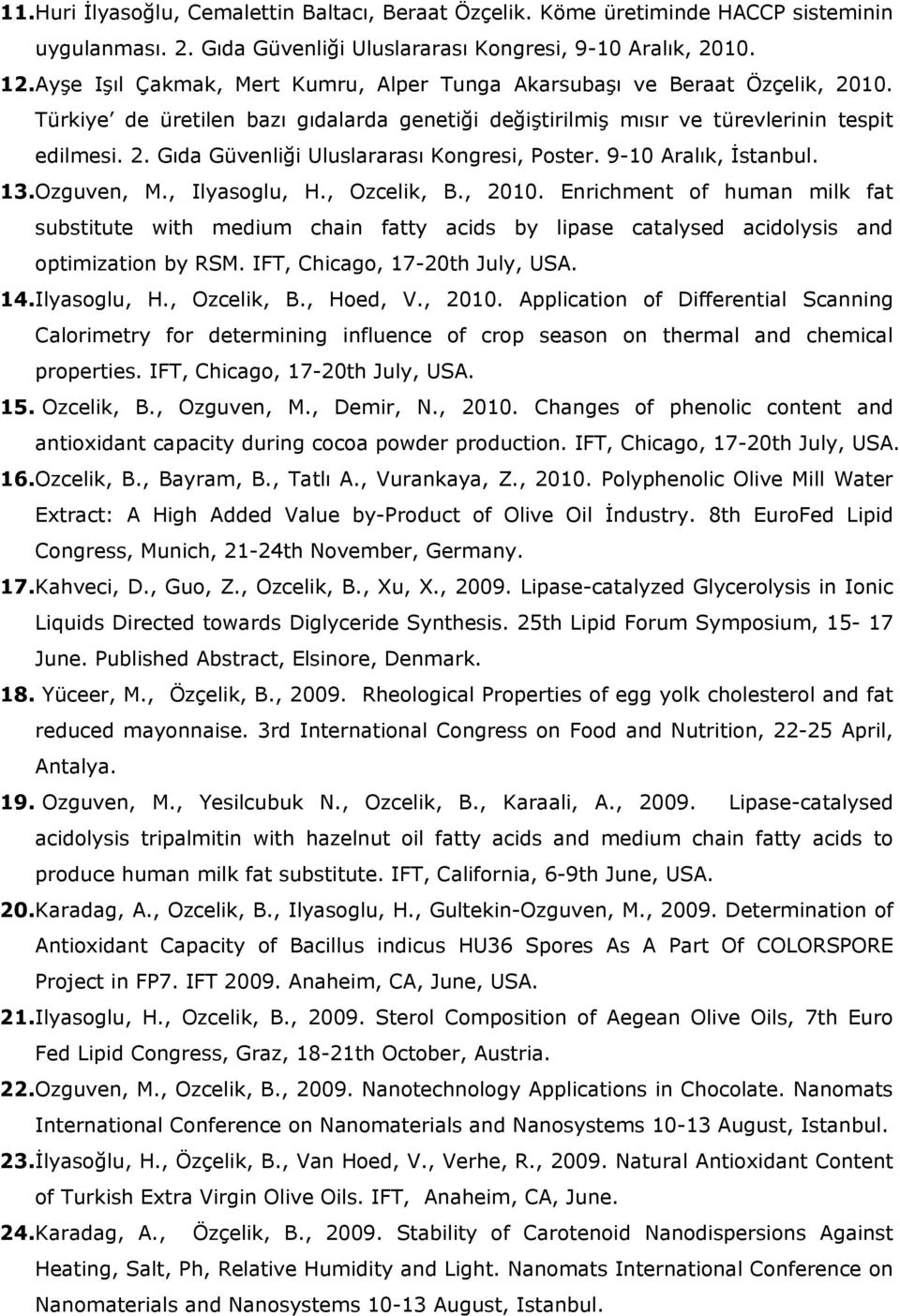 9-10 Aralık, İstanbul. 13. Ozguven, M., Ilyasoglu, H., Ozcelik, B., 2010. Enrichment of human milk fat substitute with medium chain fatty acids by lipase catalysed acidolysis and optimization by RSM.