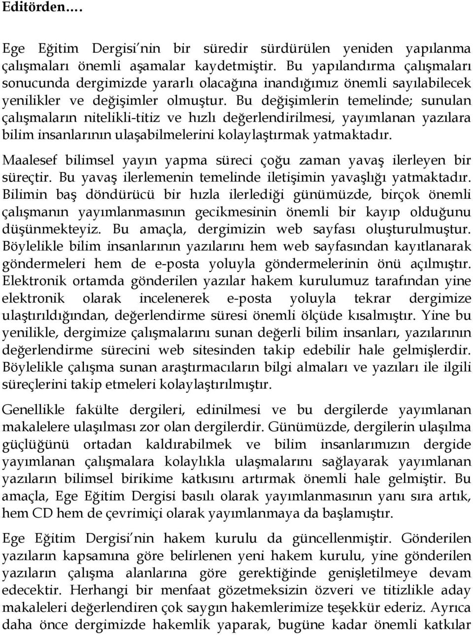 Bu değişimlerin temelinde; sunulan çalışmaların nitelikli-titiz ve hızlı değerlendirilmesi, yayımlanan yazılara bilim insanlarının ulaşabilmelerini kolaylaştırmak yatmaktadır.