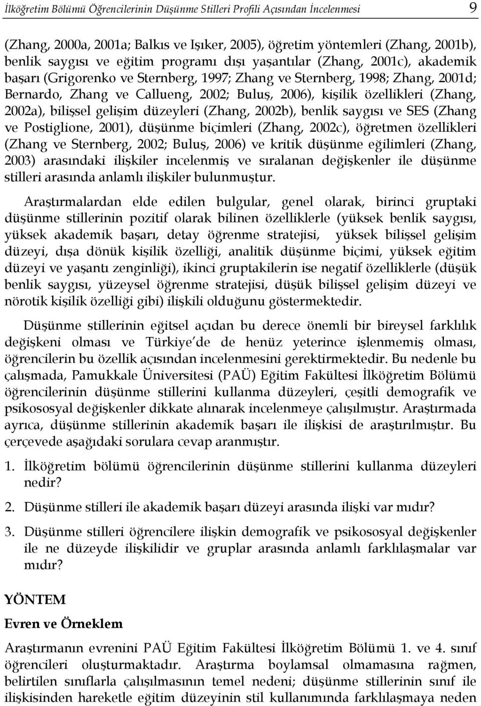 2002a), bilişsel gelişim düzeyleri (Zhang, 2002b), benlik saygısı ve SES (Zhang ve Postiglione, 2001), düşünme biçimleri (Zhang, 2002c), öğretmen özellikleri (Zhang ve Sternberg, 2002; Buluş, 2006)