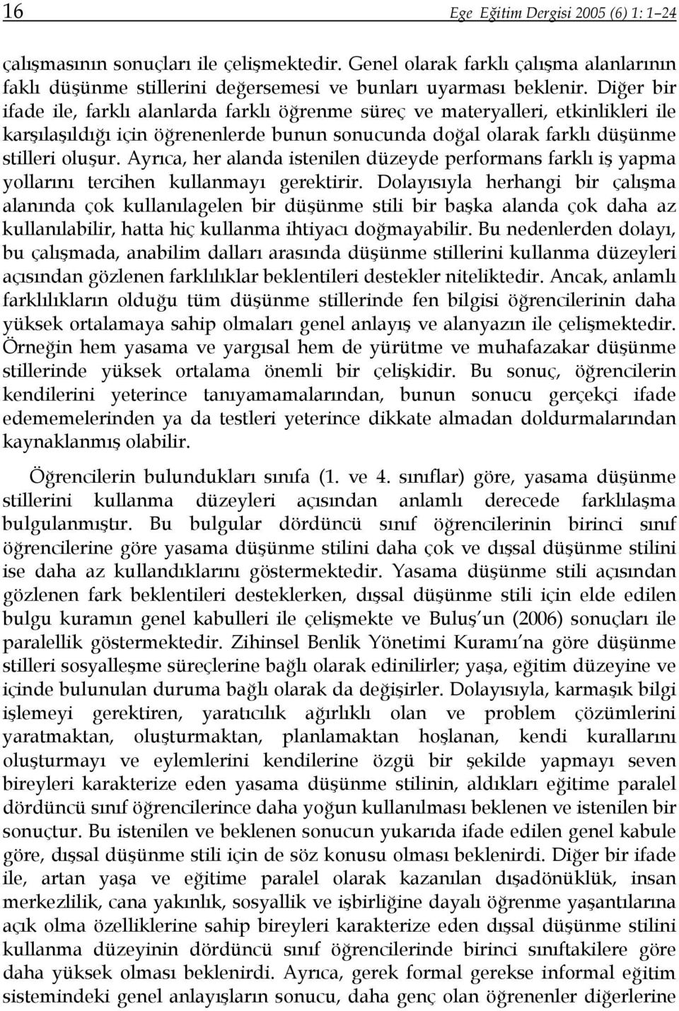 Ayrıca, her alanda istenilen düzeyde performans farklı iş yapma yollarını tercihen kullanmayı gerektirir.