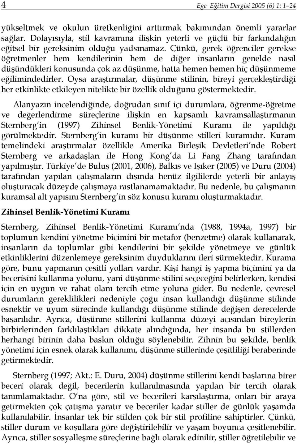 Çünkü, gerek öğrenciler gerekse öğretmenler hem kendilerinin hem de diğer insanların genelde nasıl düşündükleri konusunda çok az düşünme, hatta hemen hemen hiç düşünmeme eğilimindedirler.