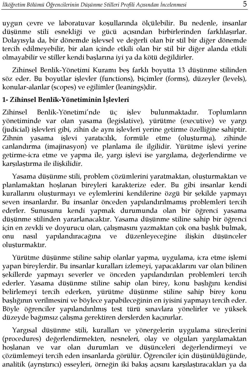 Dolayısyla da, bir dönemde işlevsel ve değerli olan bir stil bir diğer dönemde tercih edilmeyebilir, bir alan içinde etkili olan bir stil bir diğer alanda etkili olmayabilir ve stiller kendi