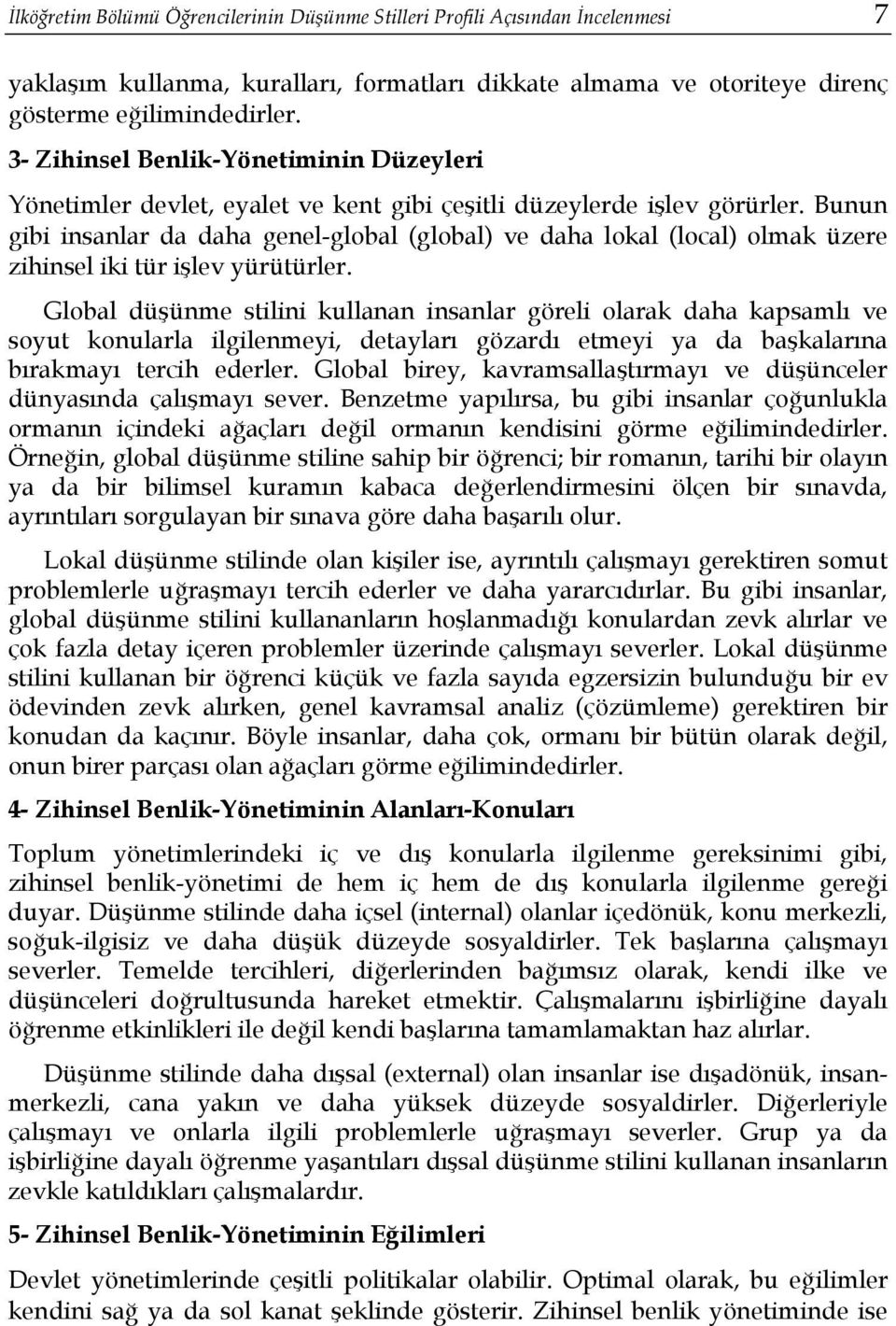 Bunun gibi insanlar da daha genel-global (global) ve daha lokal (local) olmak üzere zihinsel iki tür işlev yürütürler.