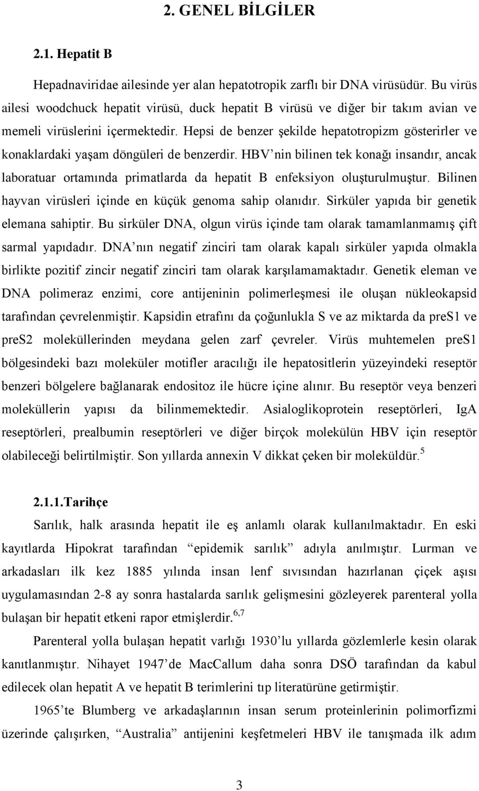 Hepsi de benzer şekilde hepatotropizm gösterirler ve konaklardaki yaşam döngüleri de benzerdir.