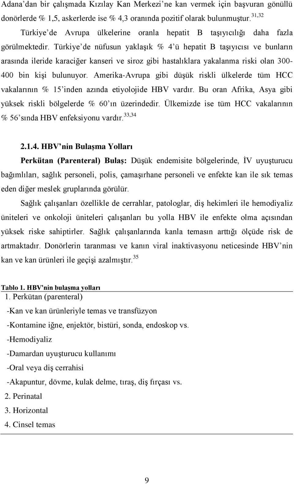 Türkiye de nüfusun yaklaşık % 4 ü hepatit B taşıyıcısı ve bunların arasında ileride karaciğer kanseri ve siroz gibi hastalıklara yakalanma riski olan 300-400 bin kişi bulunuyor.