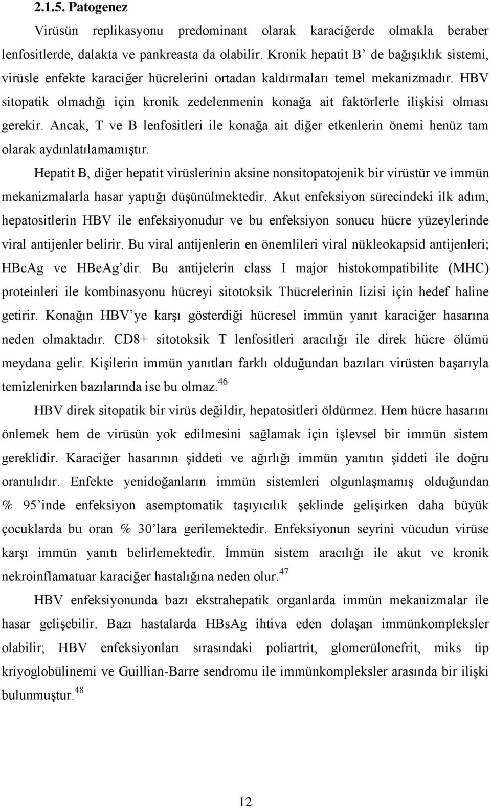 HBV sitopatik olmadığı için kronik zedelenmenin konağa ait faktörlerle ilişkisi olması gerekir. Ancak, T ve B lenfositleri ile konağa ait diğer etkenlerin önemi henüz tam olarak aydınlatılamamıştır.