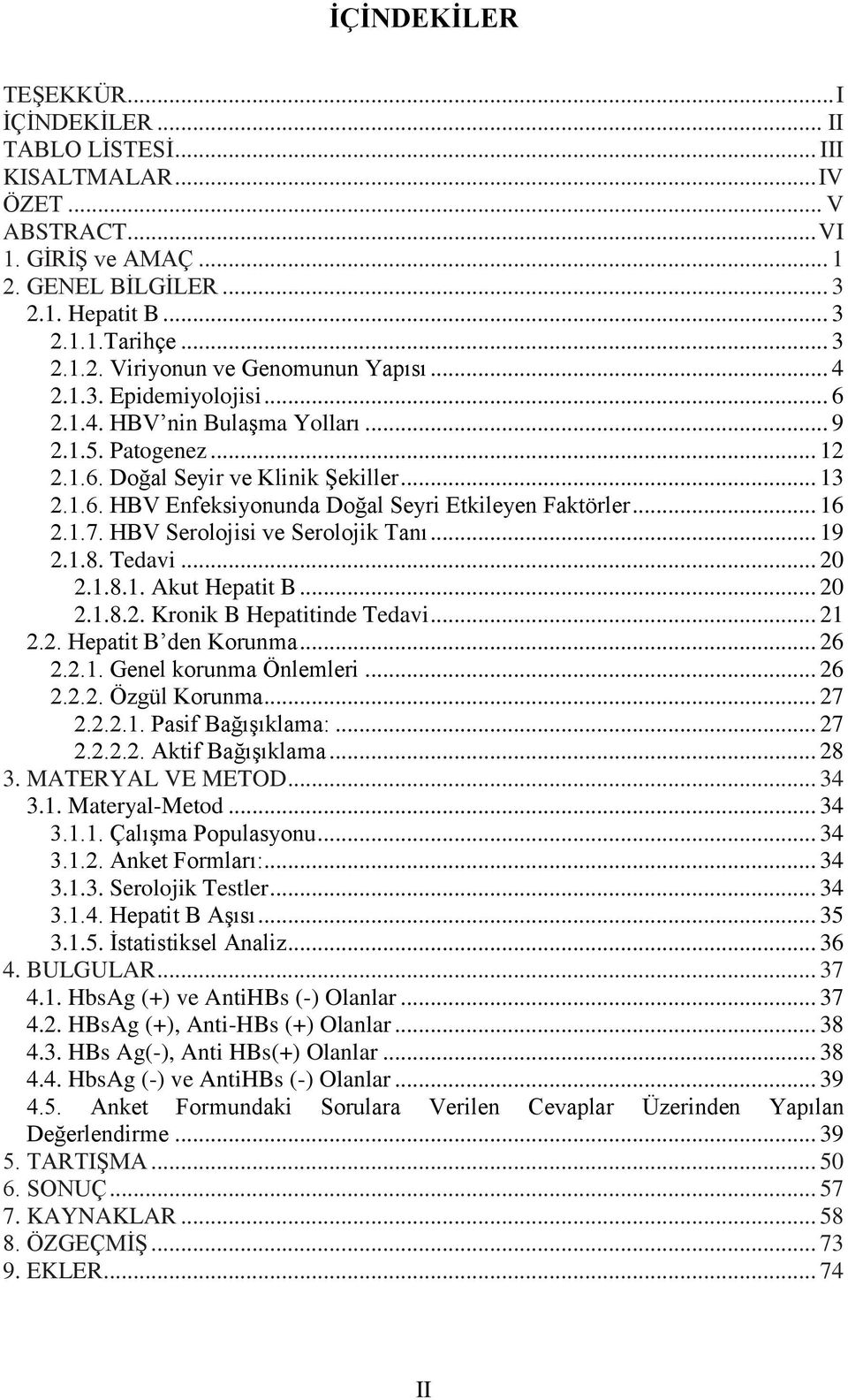 1.7. HBV Serolojisi ve Serolojik Tanı... 19 2.1.8. Tedavi... 20 2.1.8.1. Akut Hepatit B... 20 2.1.8.2. Kronik B Hepatitinde Tedavi... 21 2.2. Hepatit B den Korunma... 26 2.2.1. Genel korunma Önlemleri.