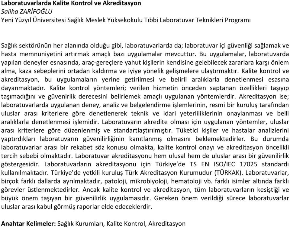 Bu uygulamalar, laboratuvarda yapılan deneyler esnasında, araç-gereçlere yahut kişilerin kendisine gelebilecek zararlara karşı önlem alma, kaza sebeplerini ortadan kaldırma ve iyiye yönelik