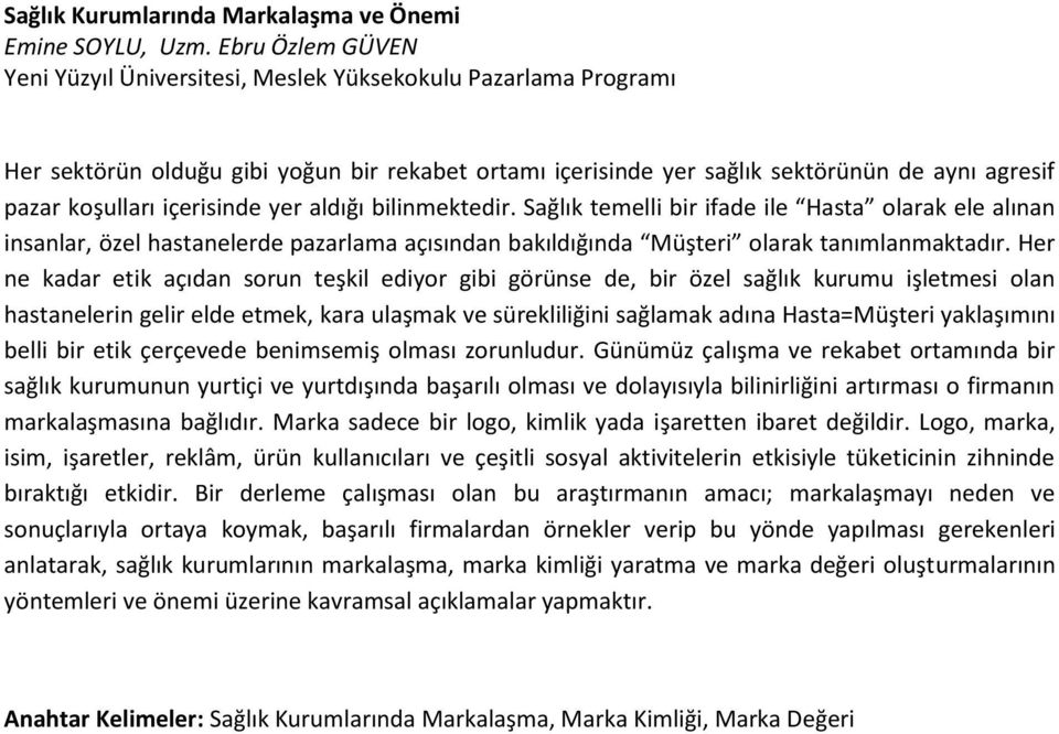 içerisinde yer aldığı bilinmektedir. Sağlık temelli bir ifade ile Hasta olarak ele alınan insanlar, özel hastanelerde pazarlama açısından bakıldığında Müşteri olarak tanımlanmaktadır.