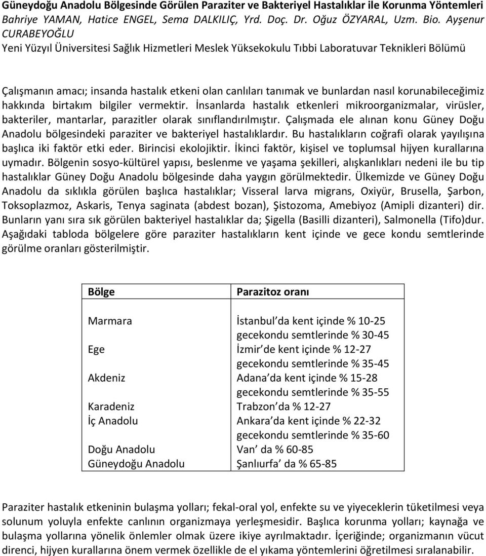 nasıl korunabileceğimiz hakkında birtakım bilgiler vermektir. İnsanlarda hastalık etkenleri mikroorganizmalar, virüsler, bakteriler, mantarlar, parazitler olarak sınıflandırılmıştır.