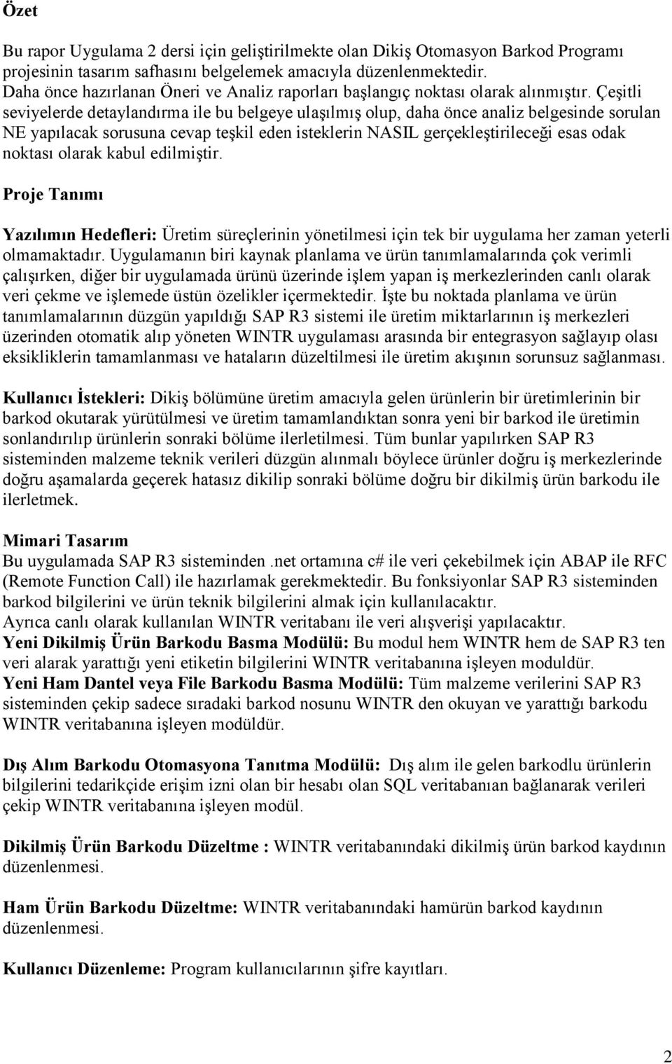 Çeşitli seviyelerde detaylandırma ile bu belgeye ulaşılmış olup, daha önce analiz belgesinde sorulan NE yapılacak sorusuna cevap teşkil eden isteklerin NASIL gerçekleştirileceği esas odak noktası