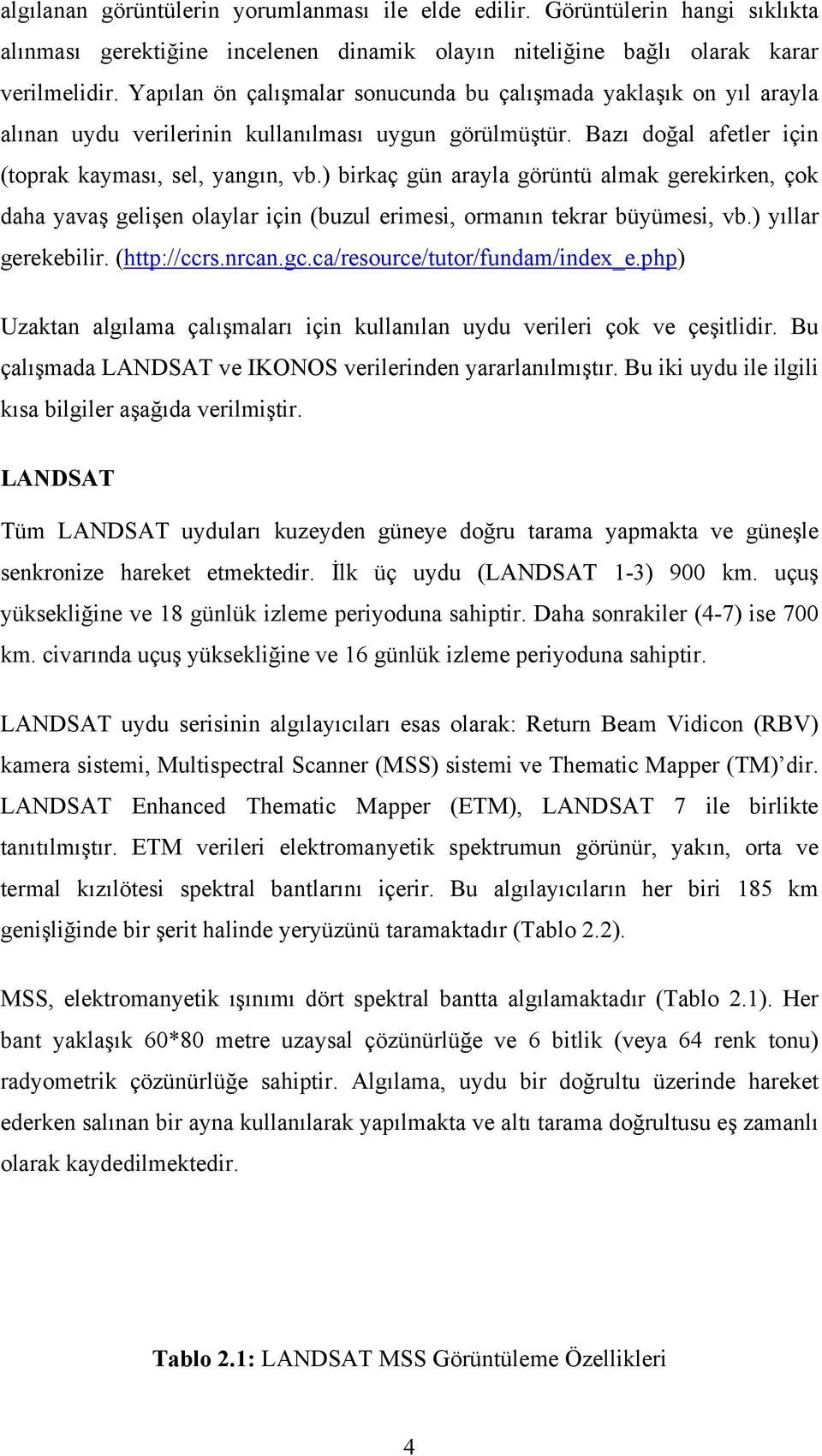 ) birkaç gün arayla görüntü almak gerekirken, çok daha yavaş gelişen olaylar için (buzul erimesi, ormanın tekrar büyümesi, vb.) yıllar gerekebilir. (http://ccrs.nrcan.gc.