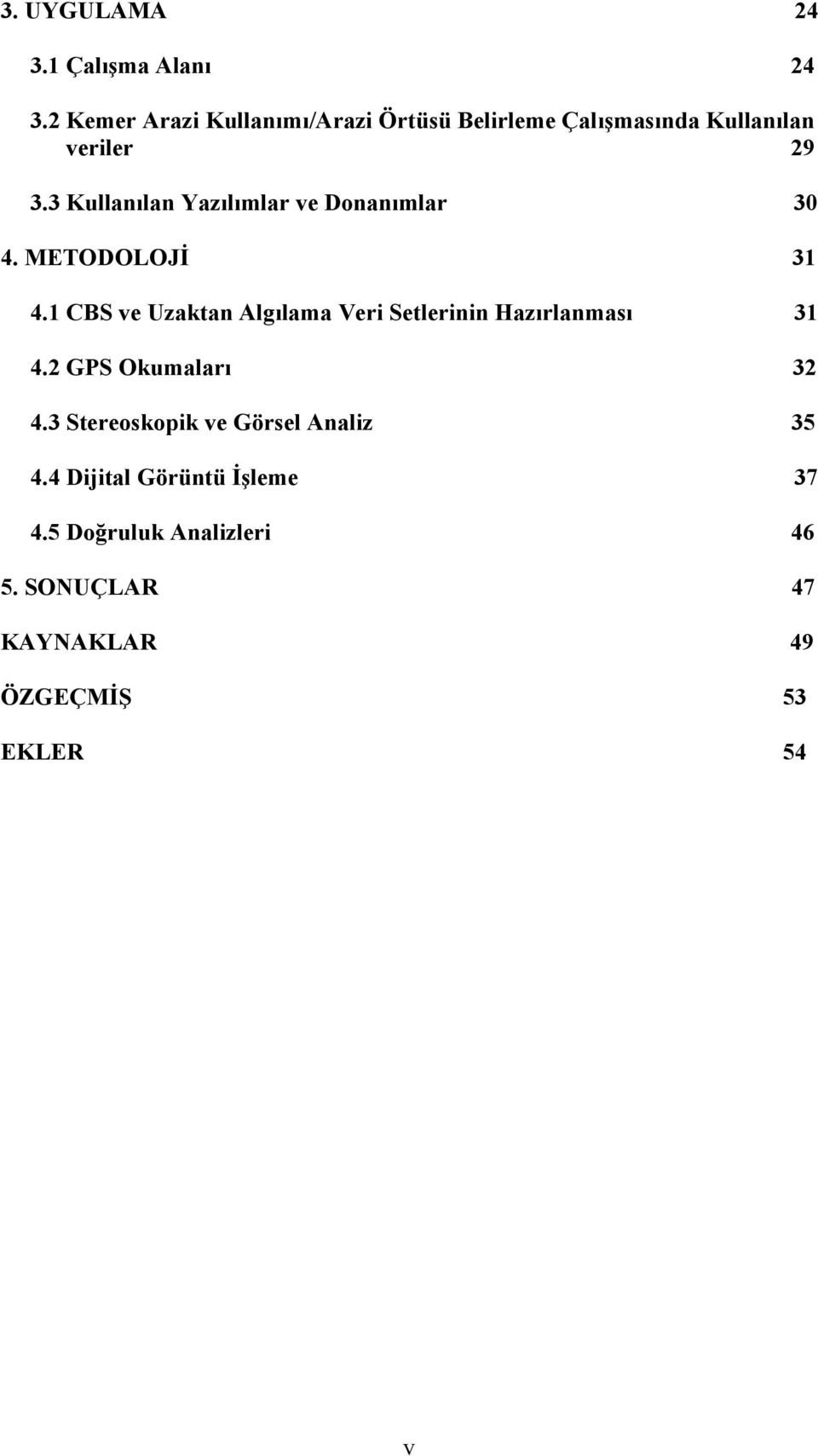3 Kullanılan Yazılımlar ve Donanımlar 30 4. METODOLOJİ 31 4.