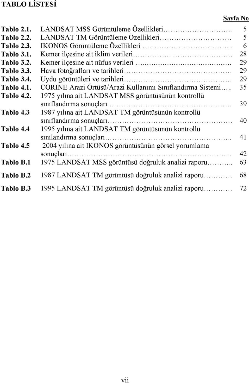CORINE Arazi Örtüsü/Arazi Kullanımı Sınıflandırma Sistemi.. 35 Tablo 4.2. 1975 yılına ait LANDSAT MSS görüntüsünün kontrollü sınıflandırma sonuçları 39 Tablo 4.