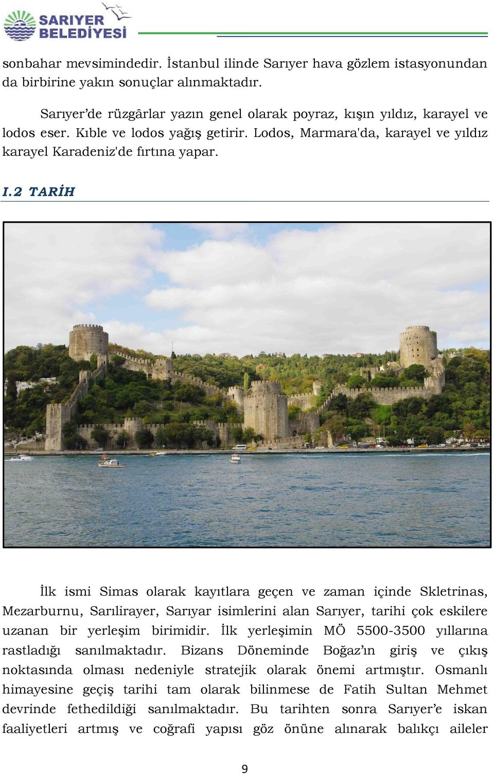 2 TARİH İlk ismi Simas olarak kayıtlara geçen ve zaman içinde Skletrinas, Mezarburnu, Sarılirayer, Sarıyar isimlerini alan Sarıyer, tarihi çok eskilere uzanan bir yerleşim birimidir.