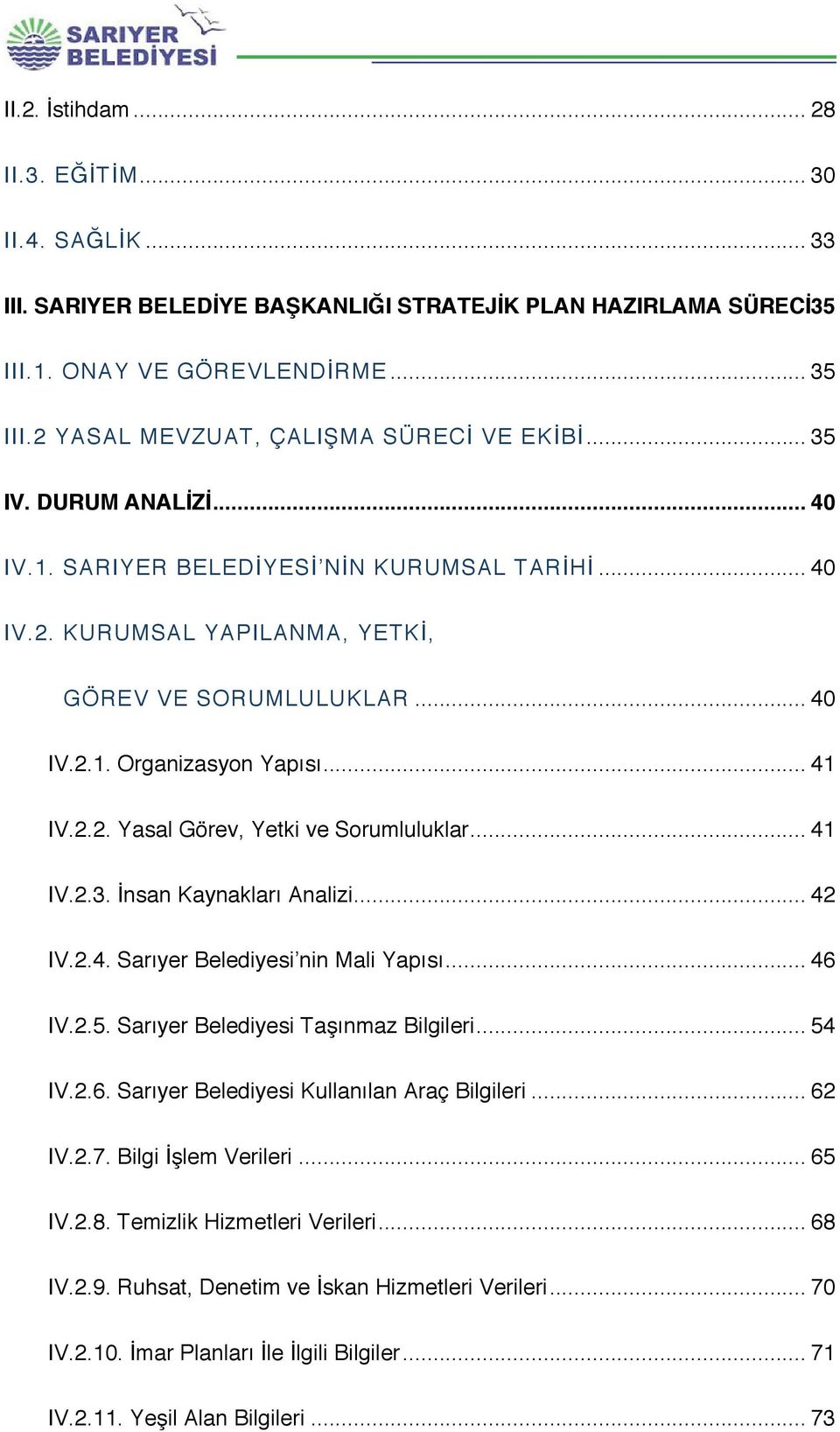 .. 41 IV.2.3. İnsan Kaynakları Analizi... 42 IV.2.4. Sarıyer Belediyesi nin Mali Yapısı... 46 IV.2.5. Sarıyer Belediyesi Taşınmaz Bilgileri... 54 IV.2.6. Sarıyer Belediyesi Kullanılan Araç Bilgileri.