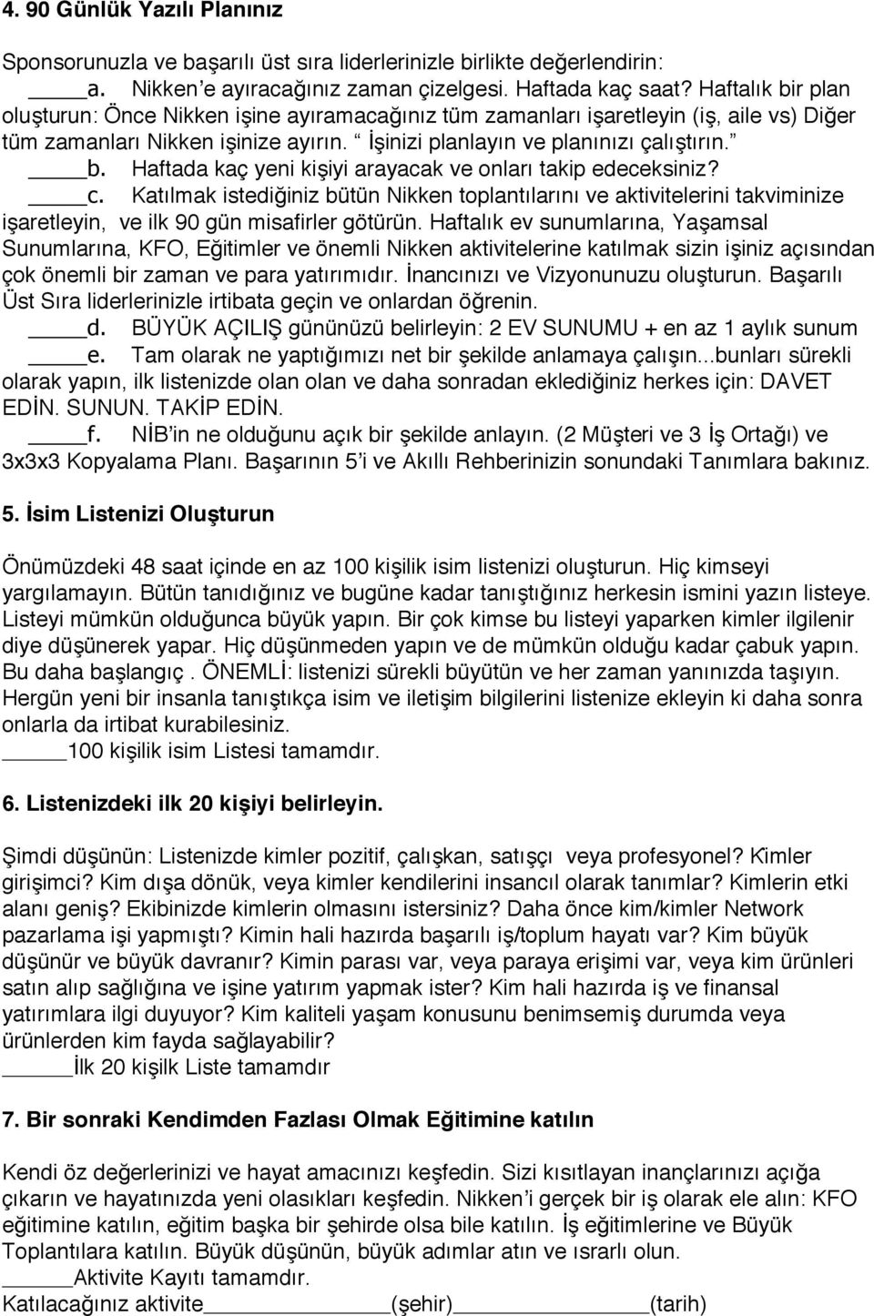 c. Katılmak istediğiniz bütün Nikken toplantılarını ve aktivitelerini takviminize işaretleyin, ve ilk 90 gün misafirler götürün.