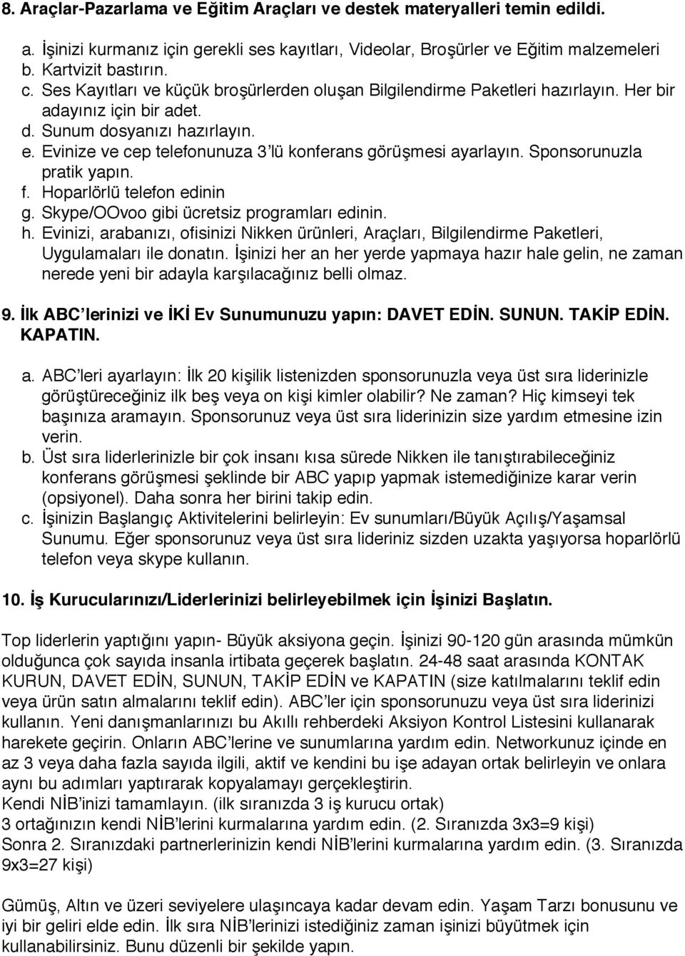 Evinize ve cep telefonunuza 3ʼlü konferans görüşmesi ayarlayın. Sponsorunuzla pratik yapın. f. Hoparlörlü telefon edinin g. Skype/OOvoo gibi ücretsiz programları edinin. h.