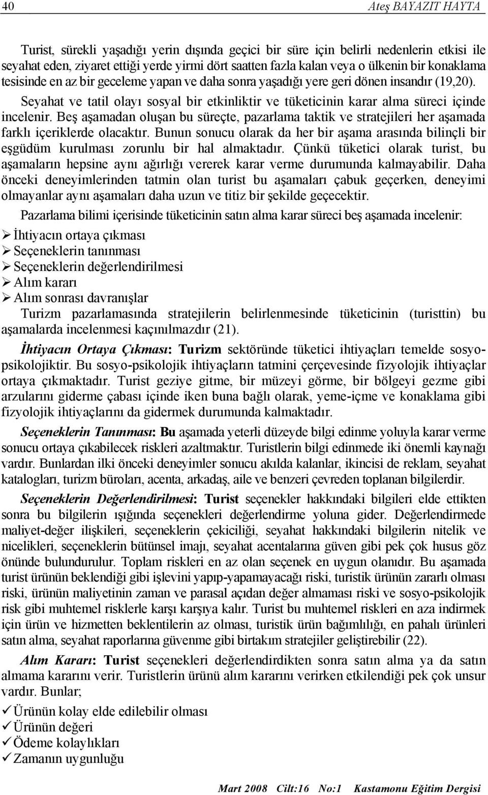 Beş aşamadan oluşan bu süreçte, pazarlama taktik ve stratejileri her aşamada farklı içeriklerde olacaktır.