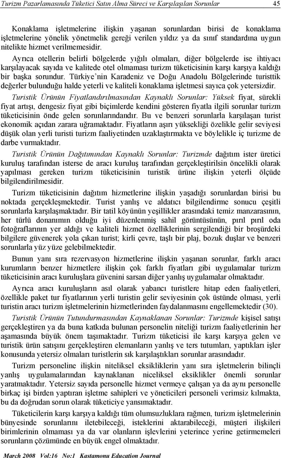 Ayrıca otellerin belirli bölgelerde yığılı olmaları, diğer bölgelerde ise ihtiyacı karşılayacak sayıda ve kalitede otel olmaması turizm tüketicisinin karşı karşıya kaldığı bir başka sorundur.