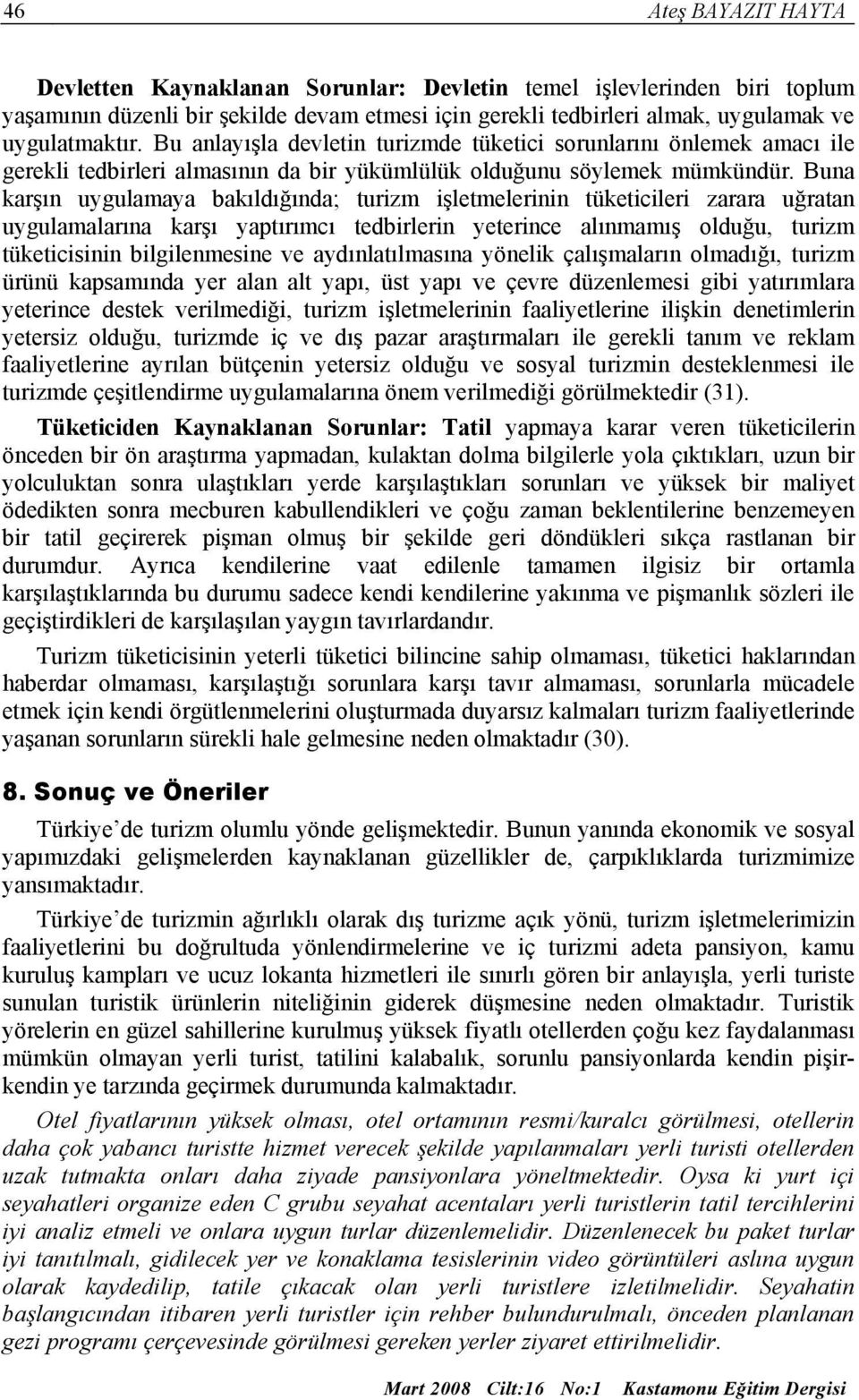 Buna karşın uygulamaya bakıldığında; turizm işletmelerinin tüketicileri zarara uğratan uygulamalarına karşı yaptırımcı tedbirlerin yeterince alınmamış olduğu, turizm tüketicisinin bilgilenmesine ve