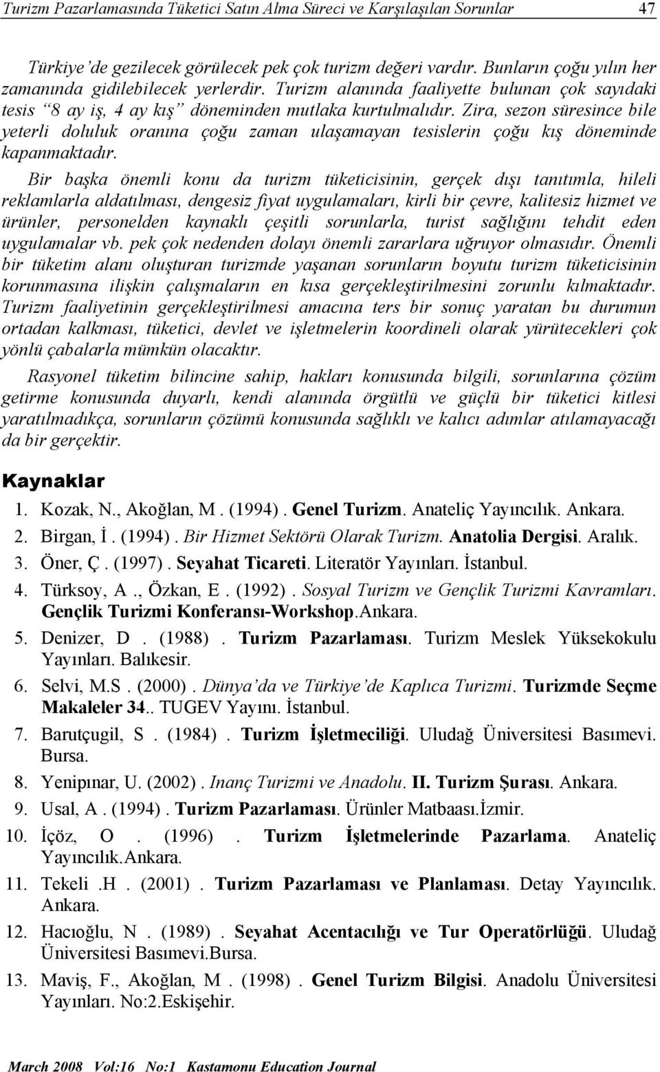 Zira, sezon süresince bile yeterli doluluk oranına çoğu zaman ulaşamayan tesislerin çoğu kış döneminde kapanmaktadır.