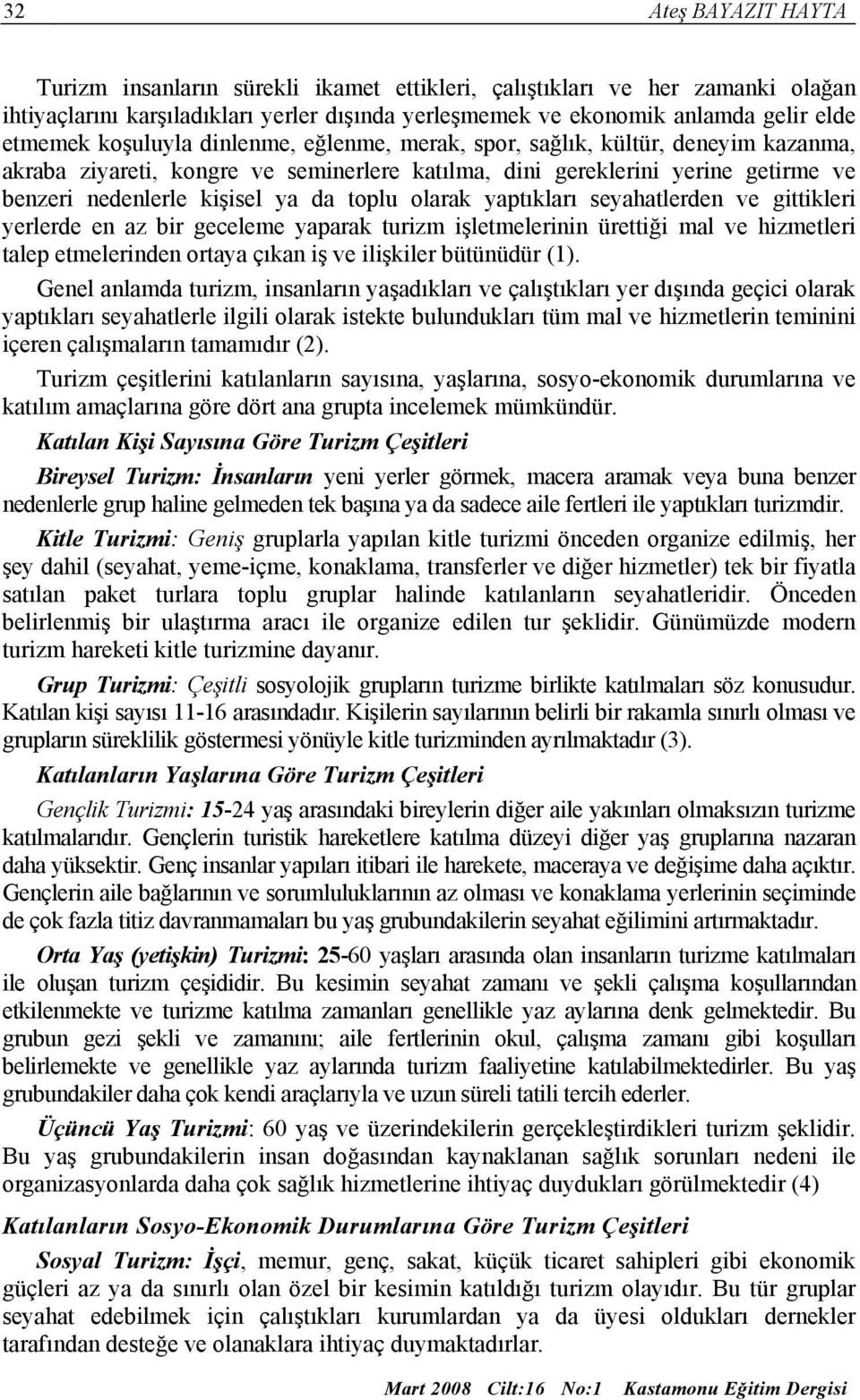 olarak yaptıkları seyahatlerden ve gittikleri yerlerde en az bir geceleme yaparak turizm işletmelerinin ürettiği mal ve hizmetleri talep etmelerinden ortaya çıkan iş ve ilişkiler bütünüdür (1).