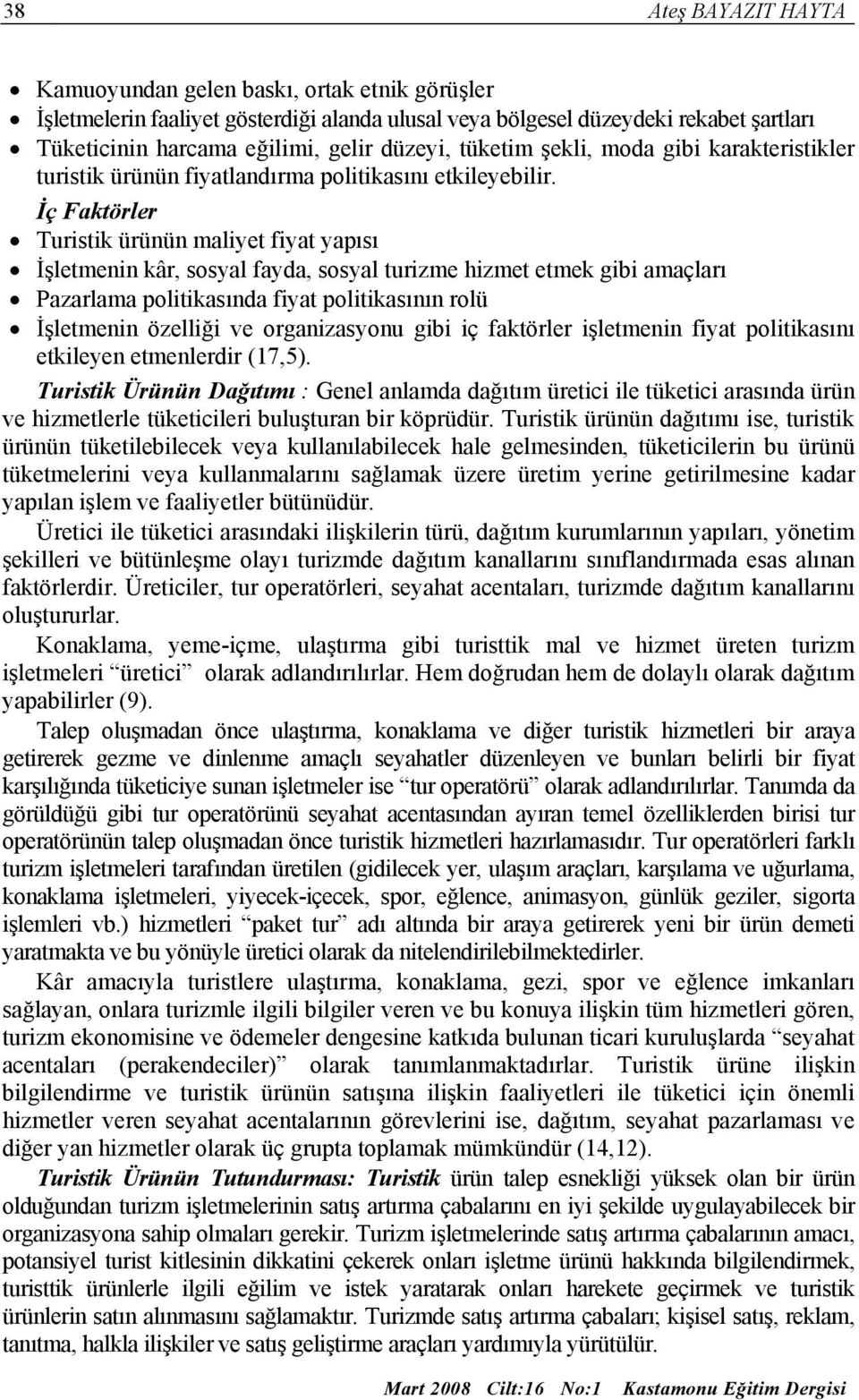 İç Faktörler Turistik ürünün maliyet fiyat yapısı İşletmenin kâr, sosyal fayda, sosyal turizme hizmet etmek gibi amaçları Pazarlama politikasında fiyat politikasının rolü İşletmenin özelliği ve