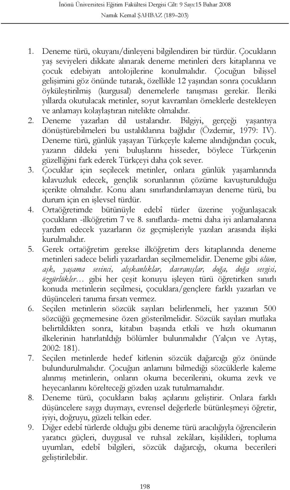 İleriki yıllarda okutulacak metinler, soyut kavramları örneklerle destekleyen ve anlamayı kolaylaştıran nitelikte olmalıdır. 2. Deneme yazarları dil ustalarıdır.