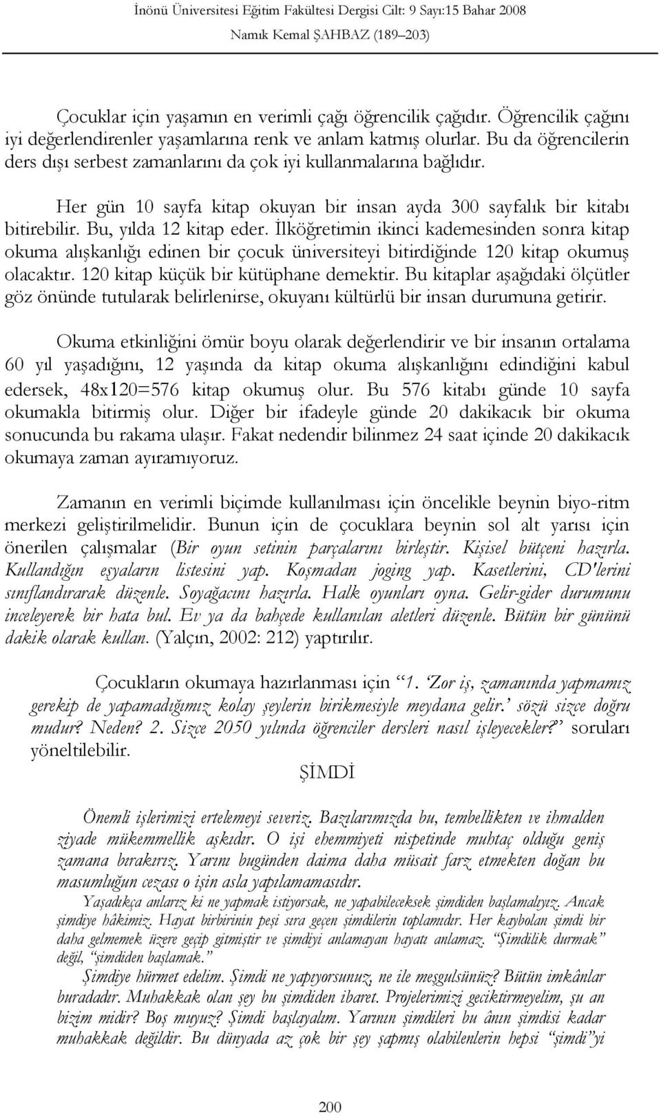 İlköğretimin ikinci kademesinden sonra kitap okuma alışkanlığı edinen bir çocuk üniversiteyi bitirdiğinde 120 kitap okumuş olacaktır. 120 kitap küçük bir kütüphane demektir.