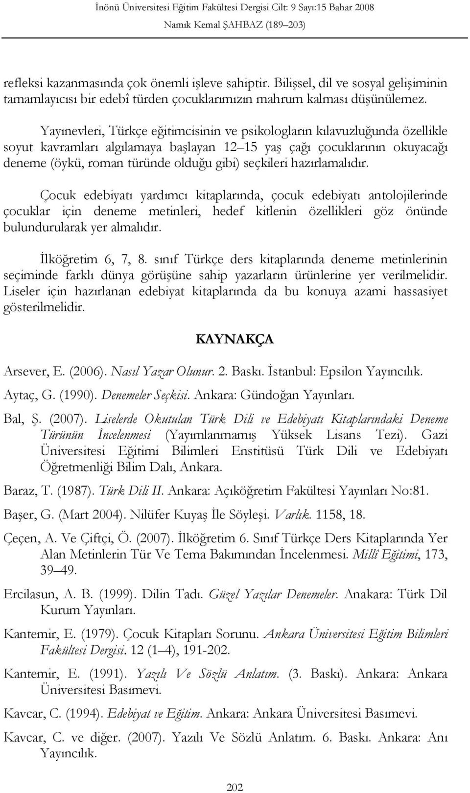 seçkileri hazırlamalıdır. Çocuk edebiyatı yardımcı kitaplarında, çocuk edebiyatı antolojilerinde çocuklar için deneme metinleri, hedef kitlenin özellikleri göz önünde bulundurularak yer almalıdır.