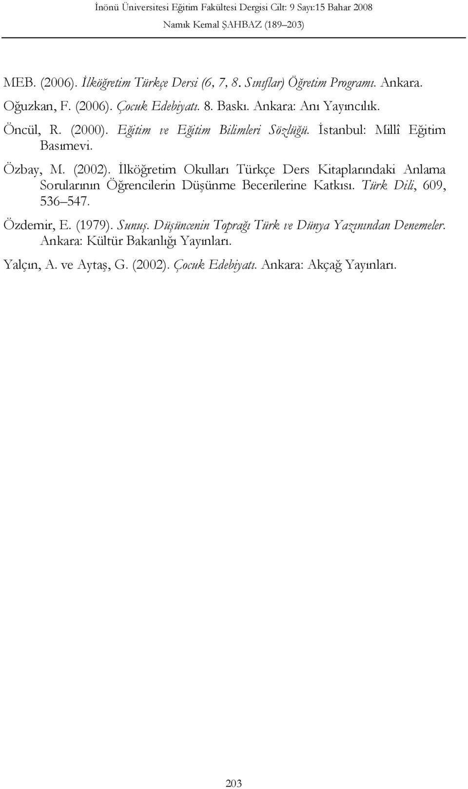 İlköğretim Okulları Türkçe Ders Kitaplarındaki Anlama Sorularının Öğrencilerin Düşünme Becerilerine Katkısı. Türk Dili, 609, 536 547. Özdemir, E.