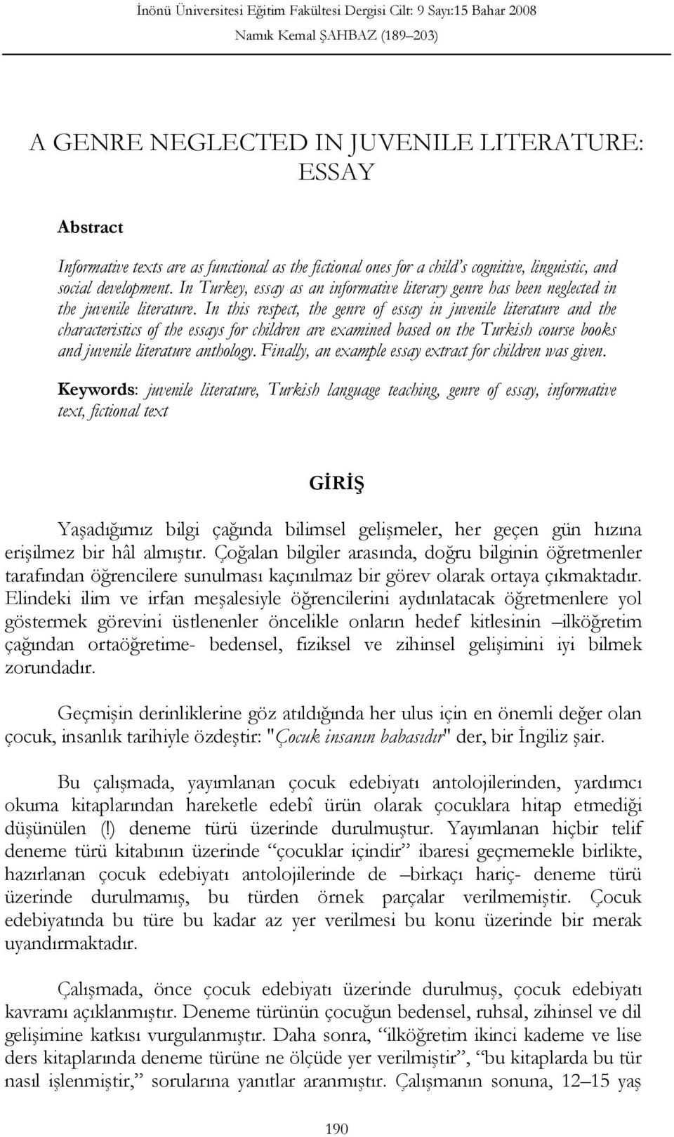 In this respect, the genre of essay in juvenile literature and the characteristics of the essays for children are examined based on the Turkish course books and juvenile literature anthology.