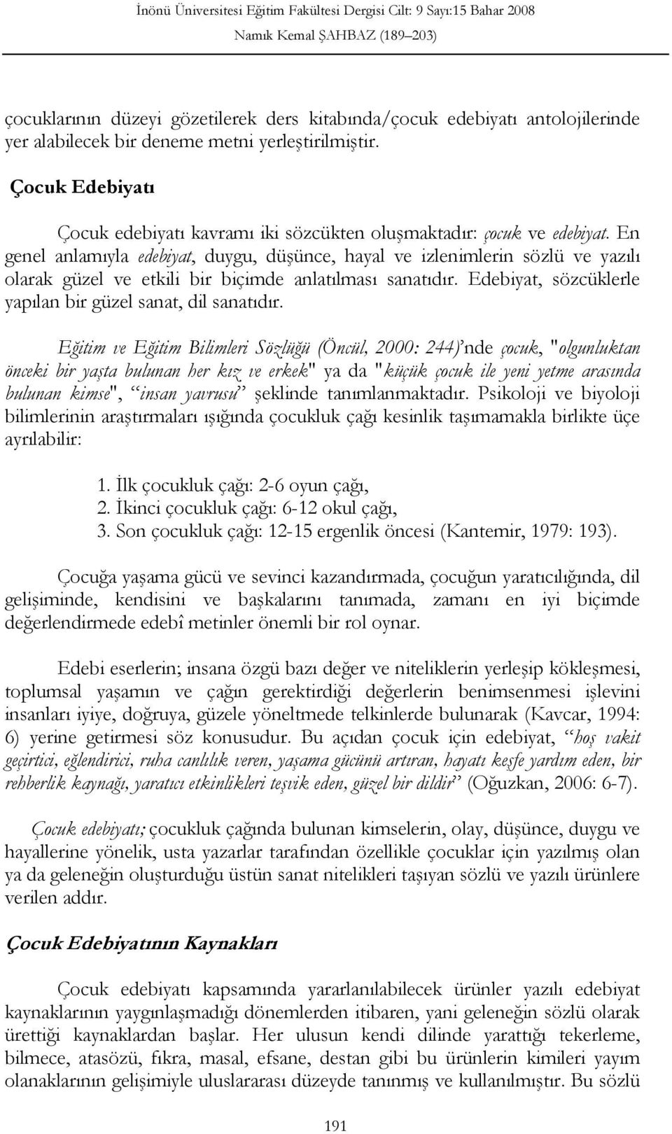 En genel anlamıyla edebiyat, duygu, düşünce, hayal ve izlenimlerin sözlü ve yazılı olarak güzel ve etkili bir biçimde anlatılması sanatıdır.