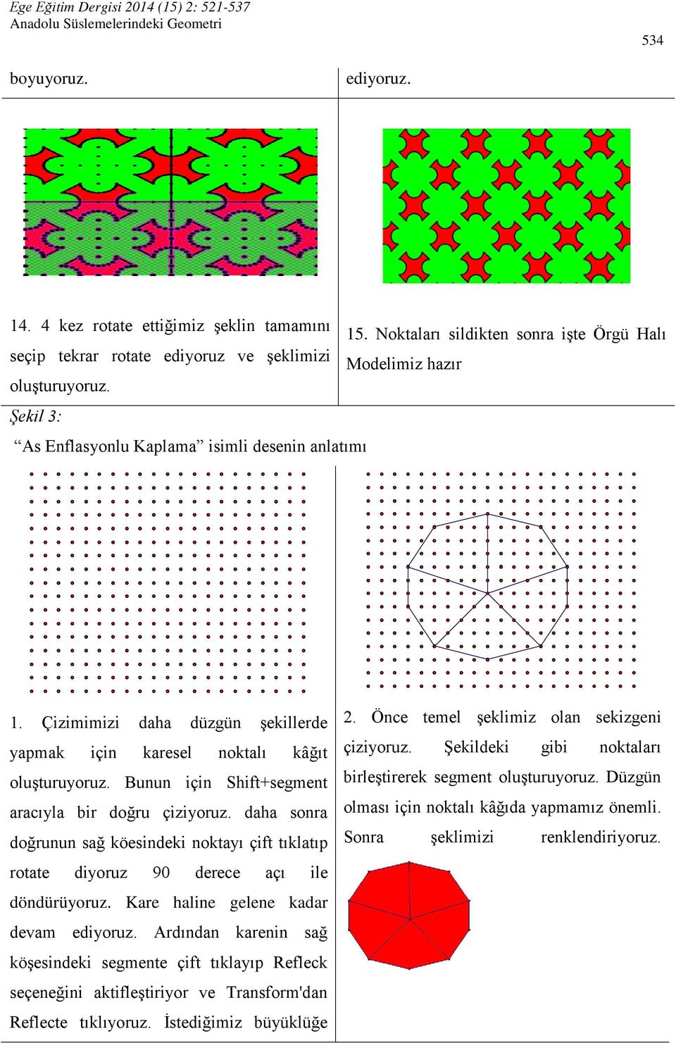 daha sonra doğrunun sağ köesindeki noktayı çift tıklatıp rotate diyoruz 90 derece açı ile döndürüyoruz. Kare haline gelene kadar devam ediyoruz.