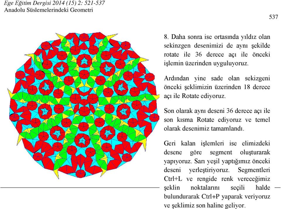 Son olarak aynı deseni 36 derece açı ile son kısma Rotate ediyoruz ve temel olarak desenimiz tamamlandı.