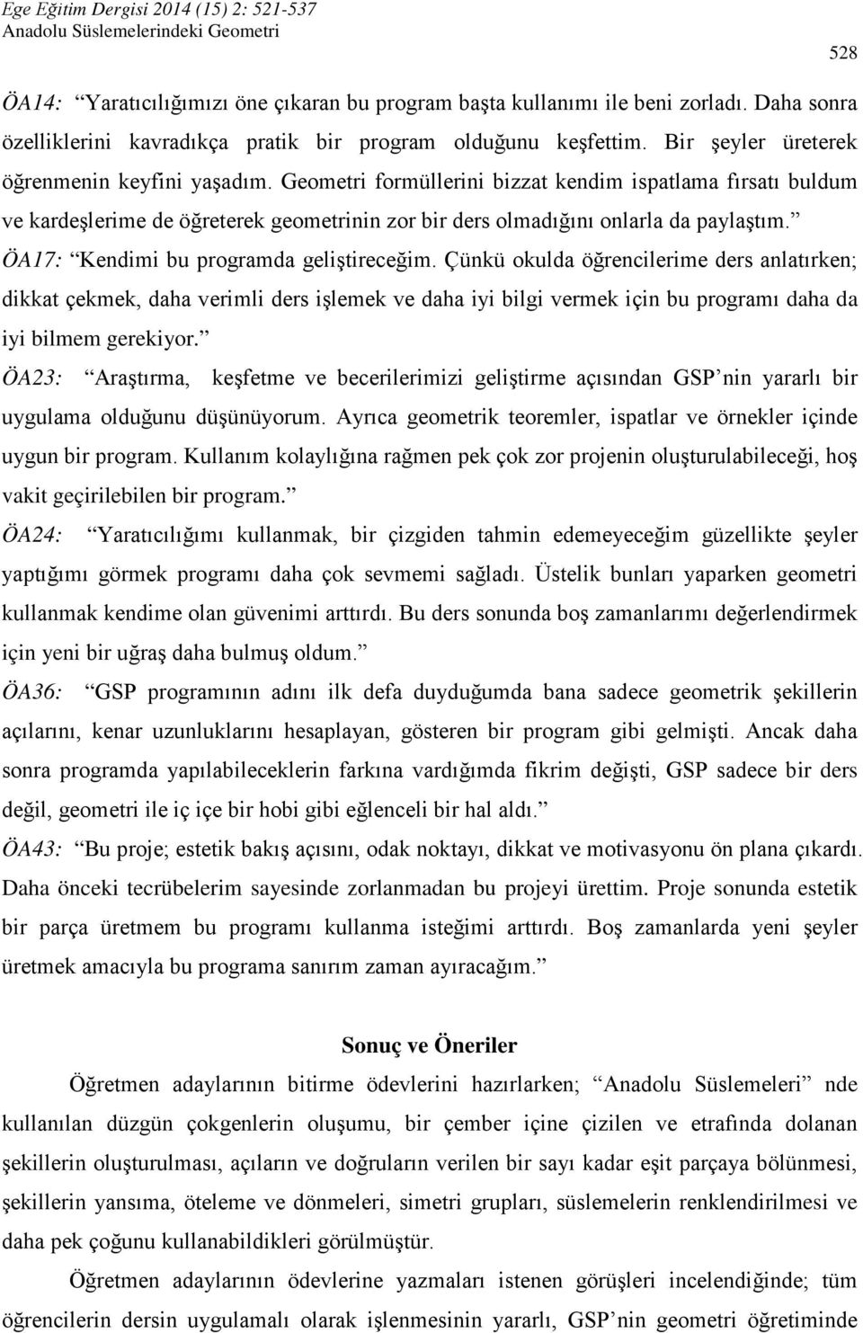 ÖA17: Kendimi bu programda geliştireceğim. Çünkü okulda öğrencilerime ders anlatırken; dikkat çekmek, daha verimli ders işlemek ve daha iyi bilgi vermek için bu programı daha da iyi bilmem gerekiyor.