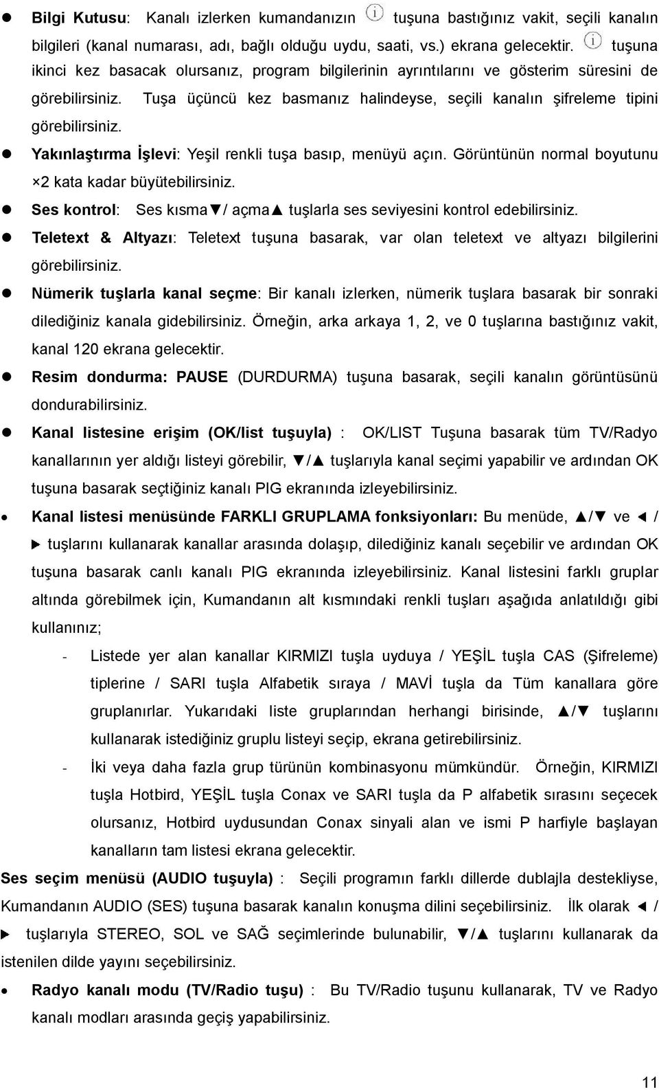 Yakınlaştırma İşlevi: Yeşil renkli tuşa basıp, menüyü açın. Görüntünün normal boyutunu 2 kata kadar büyütebilirsiniz. Ses kontrol: Ses kısma / açma tuşlarla ses seviyesini kontrol edebilirsiniz.