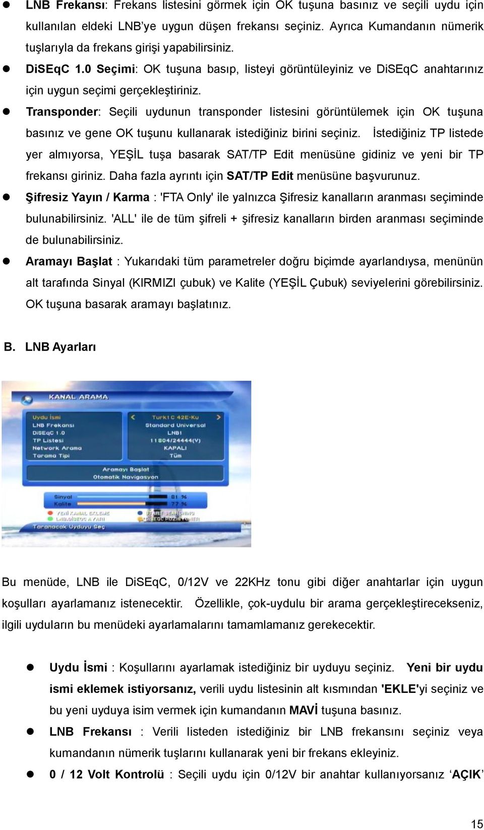 Transponder: Seçili uydunun transponder listesini görüntülemek için OK tuşuna basınız ve gene OK tuşunu kullanarak istediğiniz birini seçiniz.