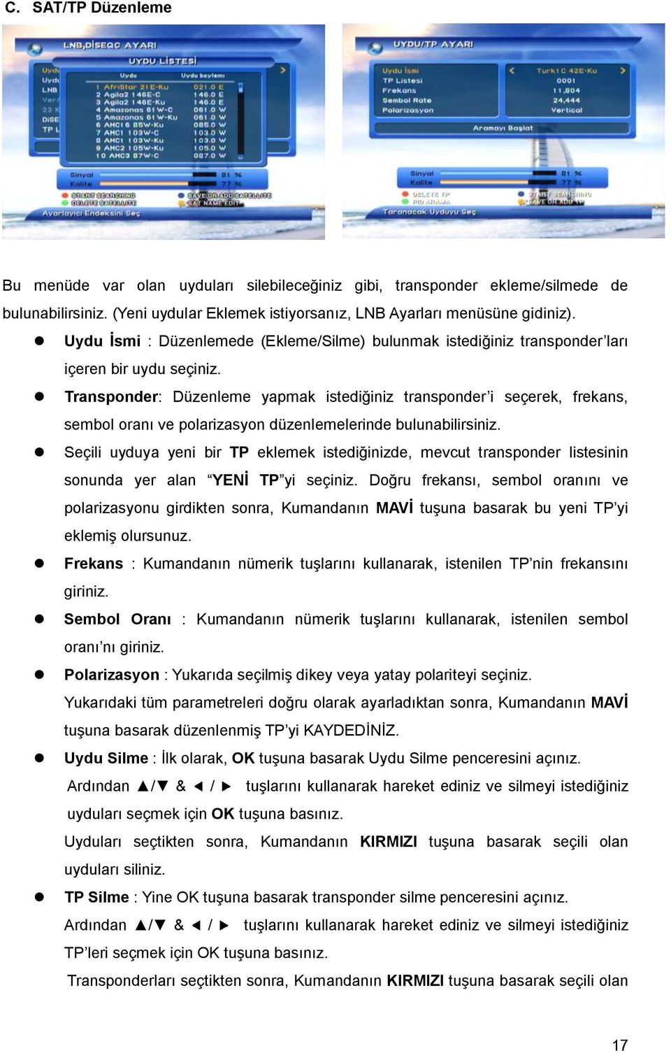 Transponder: Düzenleme yapmak istediğiniz transponder i seçerek, frekans, sembol oranı ve polarizasyon düzenlemelerinde bulunabilirsiniz.