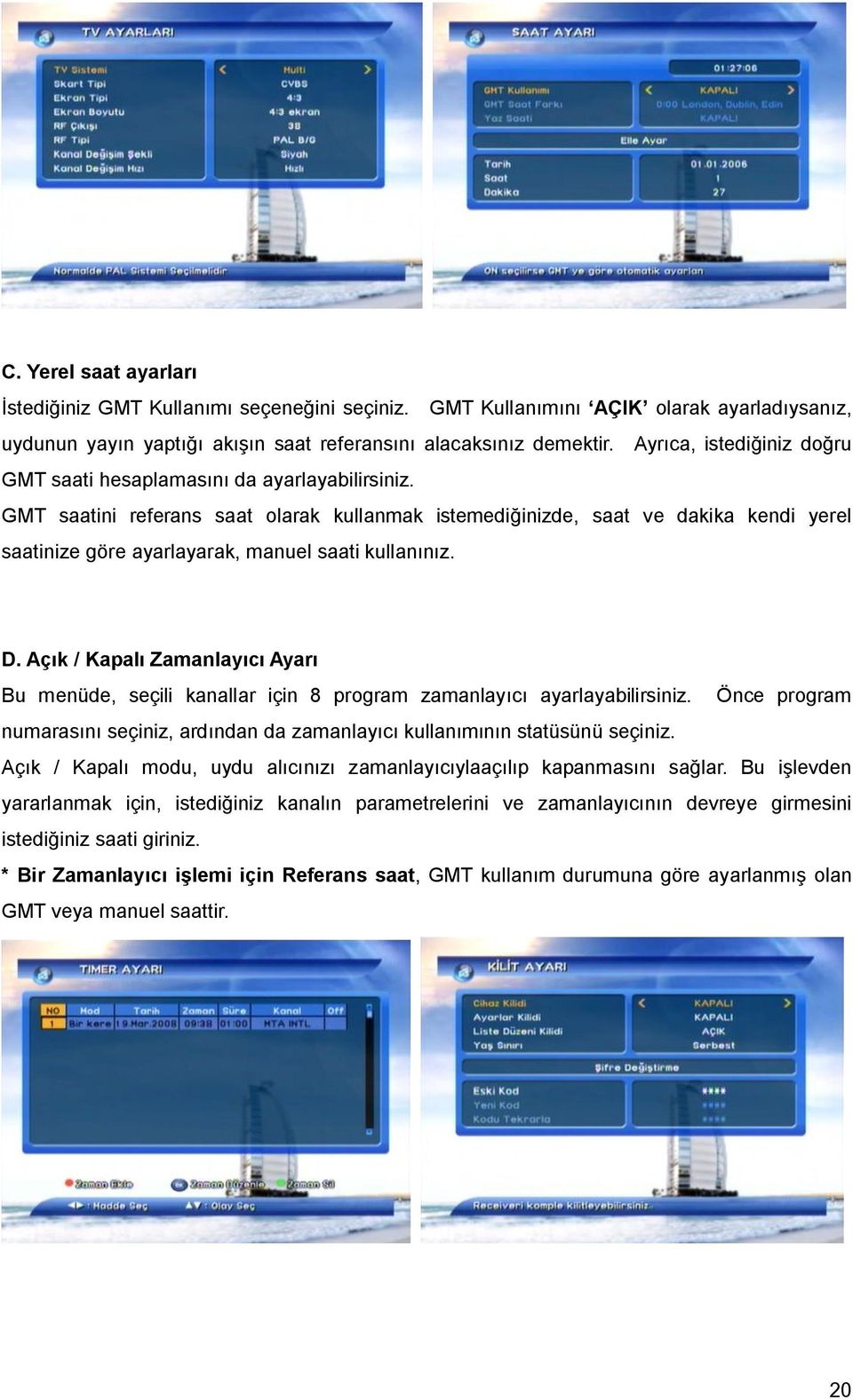 GMT saatini referans saat olarak kullanmak istemediğinizde, saat ve dakika kendi yerel saatinize göre ayarlayarak, manuel saati kullanınız. D.