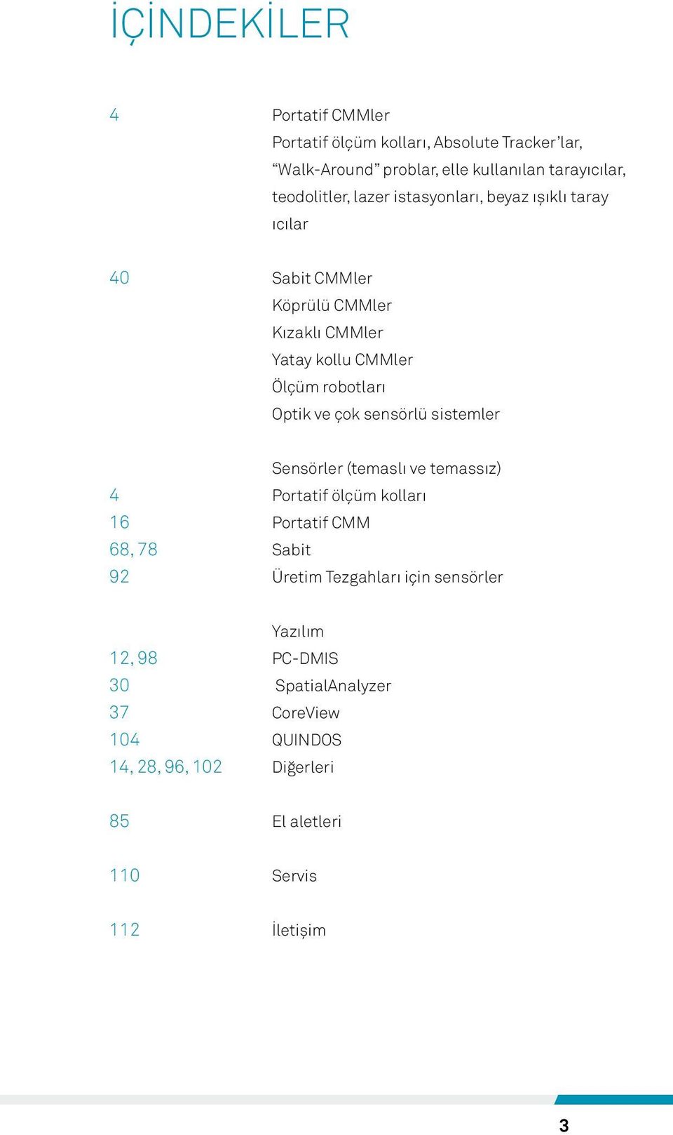 robotları Optik ve çok sensörlü sistemler Sensörler (temaslı ve temassız) 4 Portatif ölçüm kolları 16 Portatif CMM 68, 78 Sabit 92 Üretim