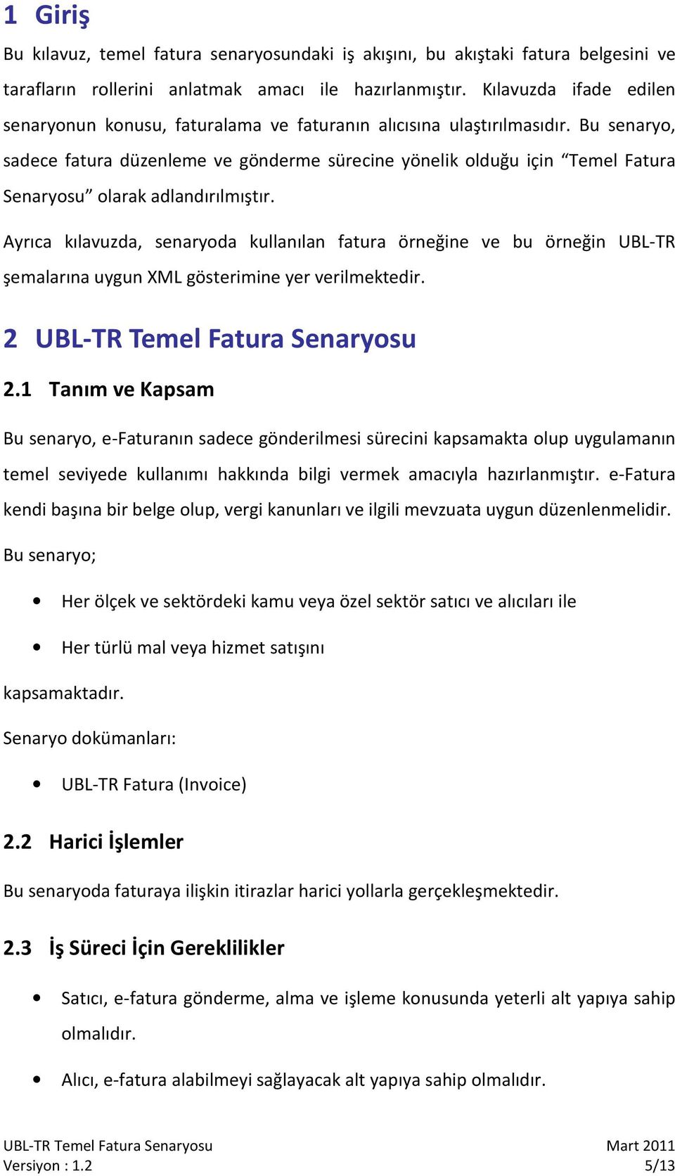 Bu senaryo, sadece fatura düzenleme ve gönderme sürecine yönelik olduğu için Temel Fatura Senaryosu olarak adlandırılmıştır.