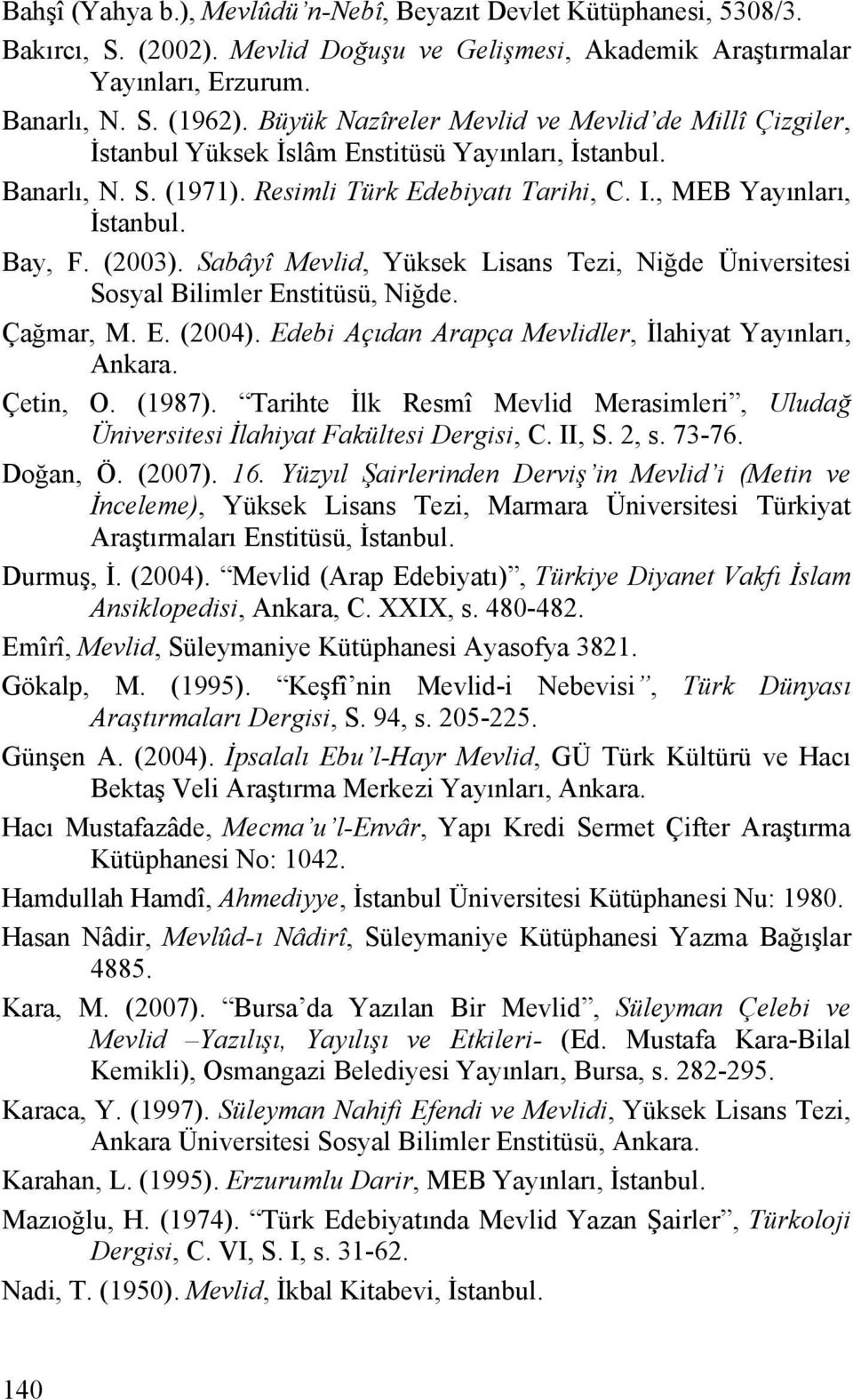 (2003). Sabâyî Mevlid, Yüksek Lisans Tezi, Niğde Üniversitesi Sosyal Bilimler Enstitüsü, Niğde. Çağmar, M. E. (2004). Edebi Açıdan Arapça Mevlidler, İlahiyat Yayınları, Ankara. Çetin, O. (1987).