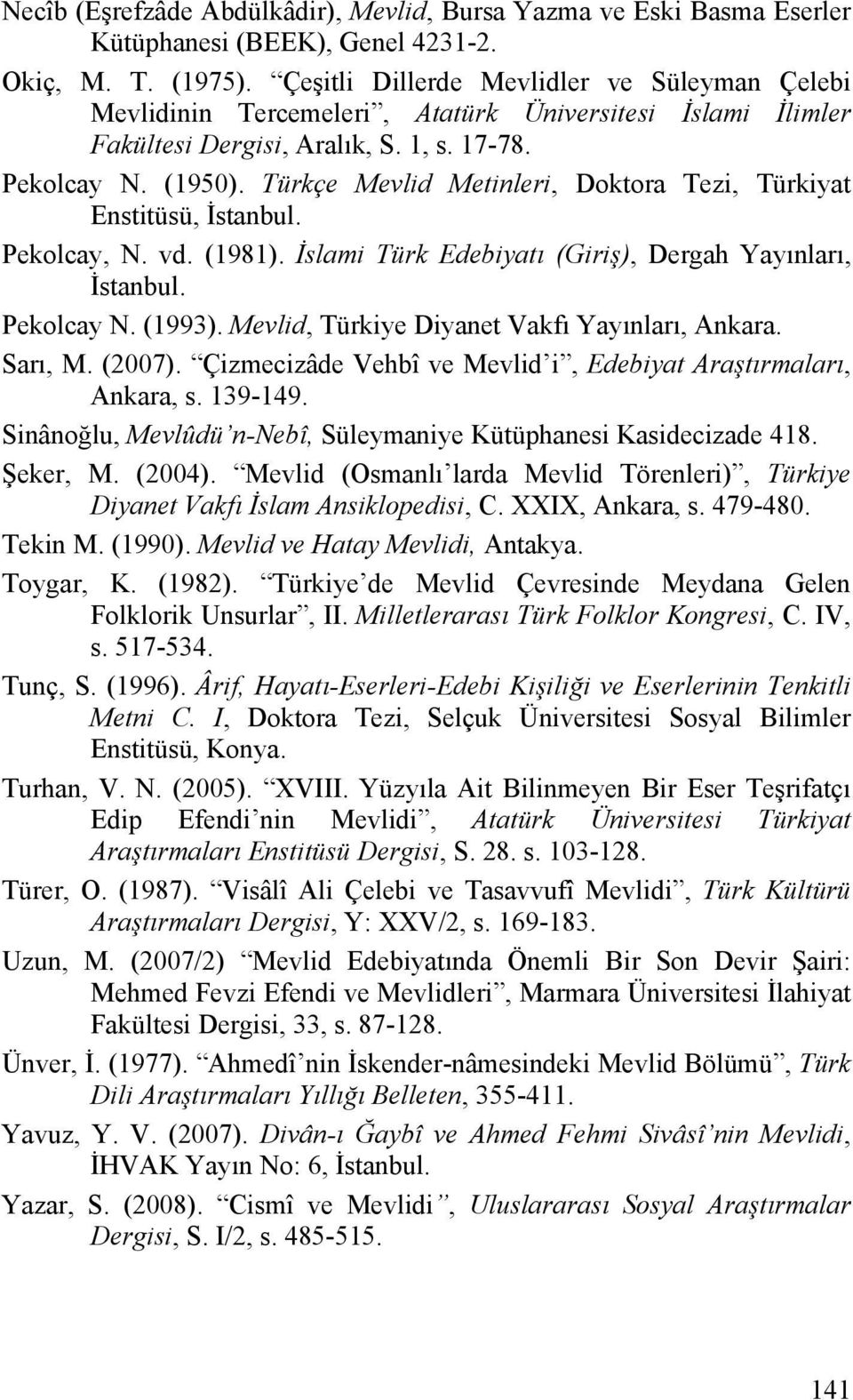 Türkçe Mevlid Metinleri, Doktora Tezi, Türkiyat Enstitüsü, İstanbul. Pekolcay, N. vd. (1981). İslami Türk Edebiyatı (Giriş), Dergah Yayınları, İstanbul. Pekolcay N. (1993).