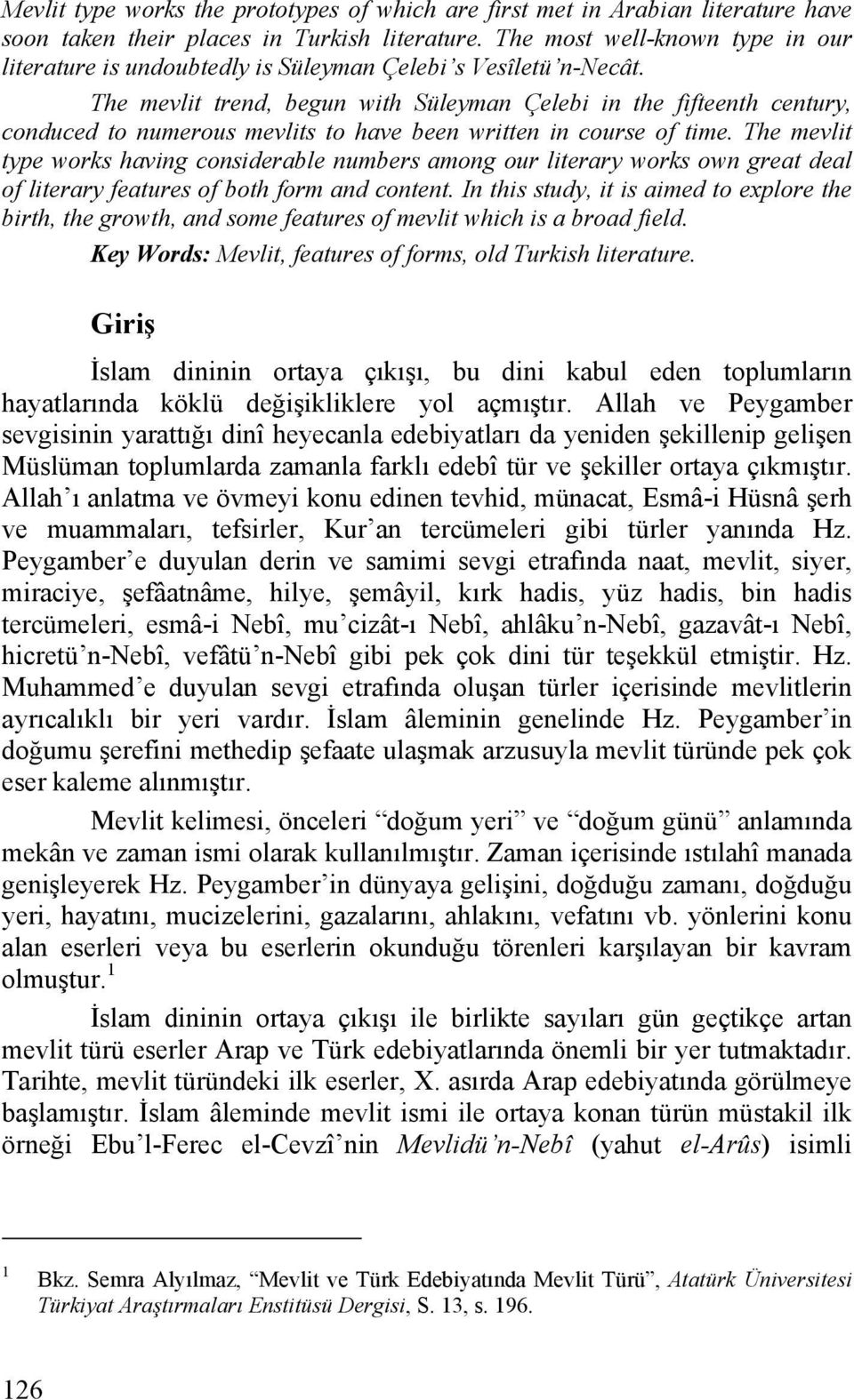 The mevlit trend, begun with Süleyman Çelebi in the fifteenth century, conduced to numerous mevlits to have been written in course of time.