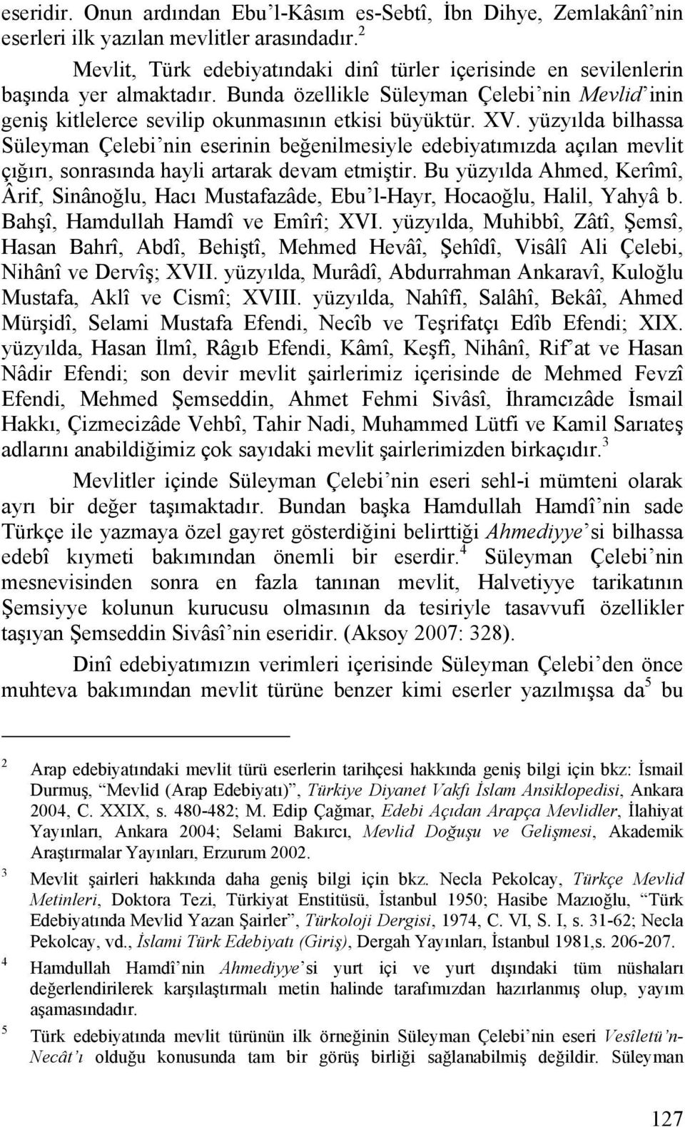 yüzyılda bilhassa Süleyman Çelebi nin eserinin beğenilmesiyle edebiyatımızda açılan mevlit çığırı, sonrasında hayli artarak devam etmiştir.