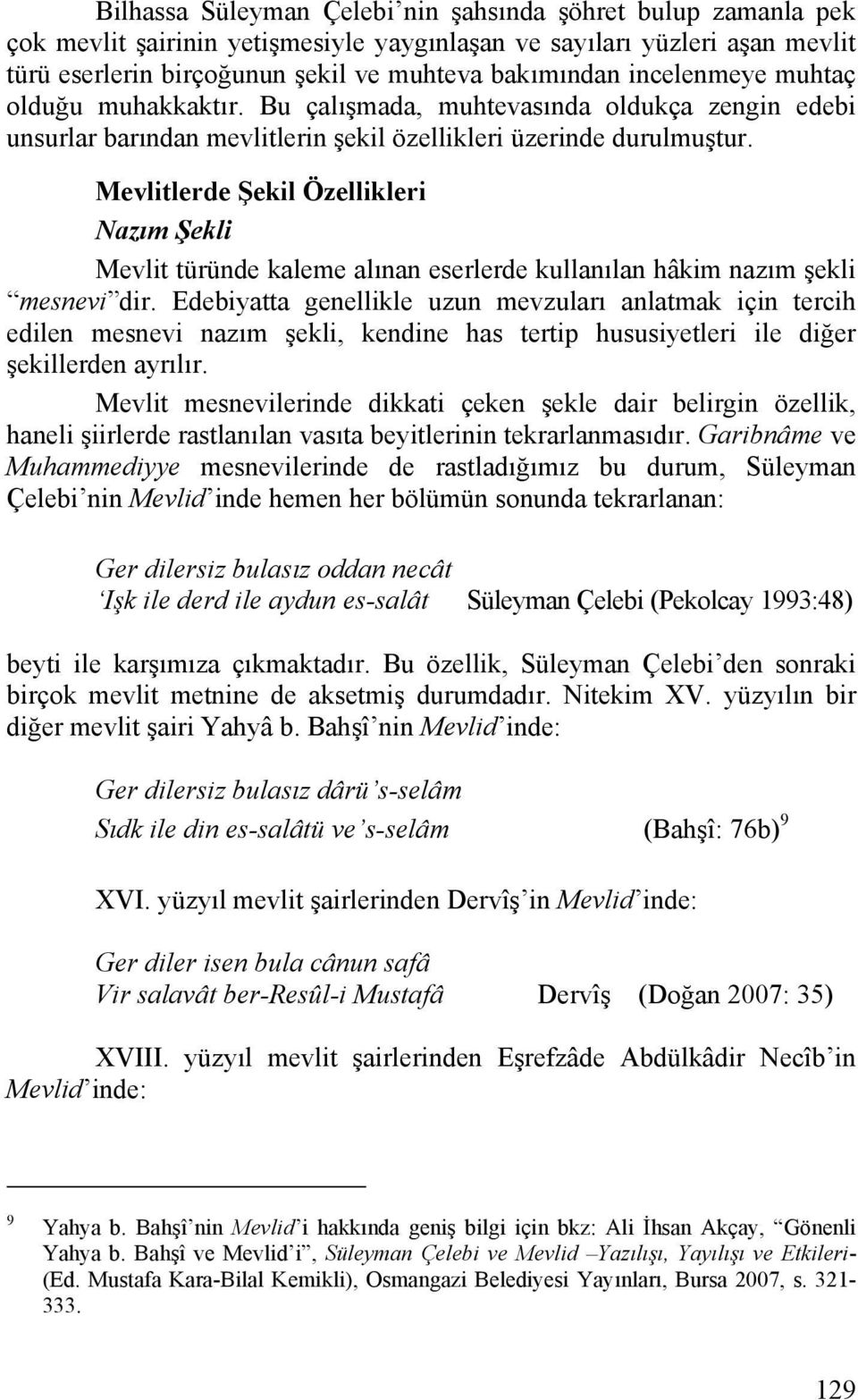 Mevlitlerde Şekil Özellikleri Nazım Şekli Mevlit türünde kaleme alınan eserlerde kullanılan hâkim nazım şekli mesnevi dir.